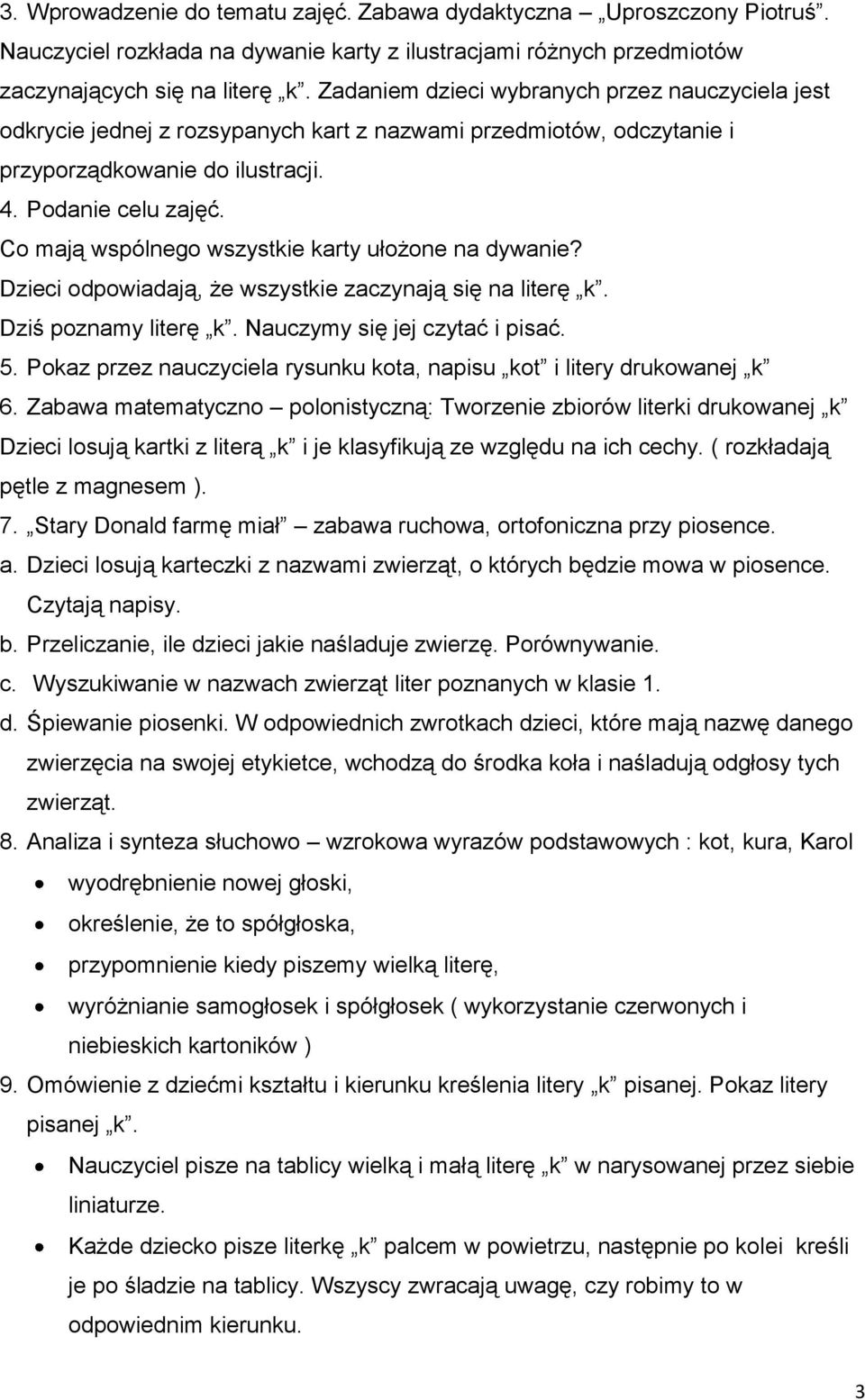 Co mają wspólnego wszystkie karty ułożone na dywanie? Dzieci odpowiadają, że wszystkie zaczynają się na literę k. Dziś poznamy literę k. Nauczymy się jej czytać i pisać. 5.