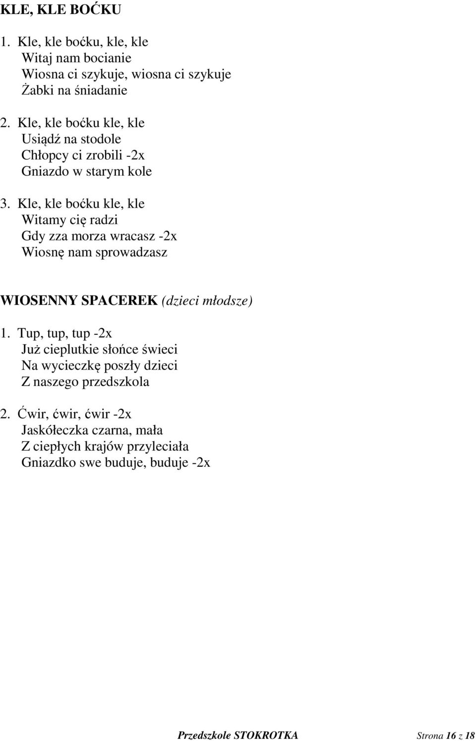 Kle, kle boćku kle, kle Witamy cię radzi Gdy zza morza wracasz -2x Wiosnę nam sprowadzasz WIOSENNY SPACEREK (dzieci młodsze) 1.