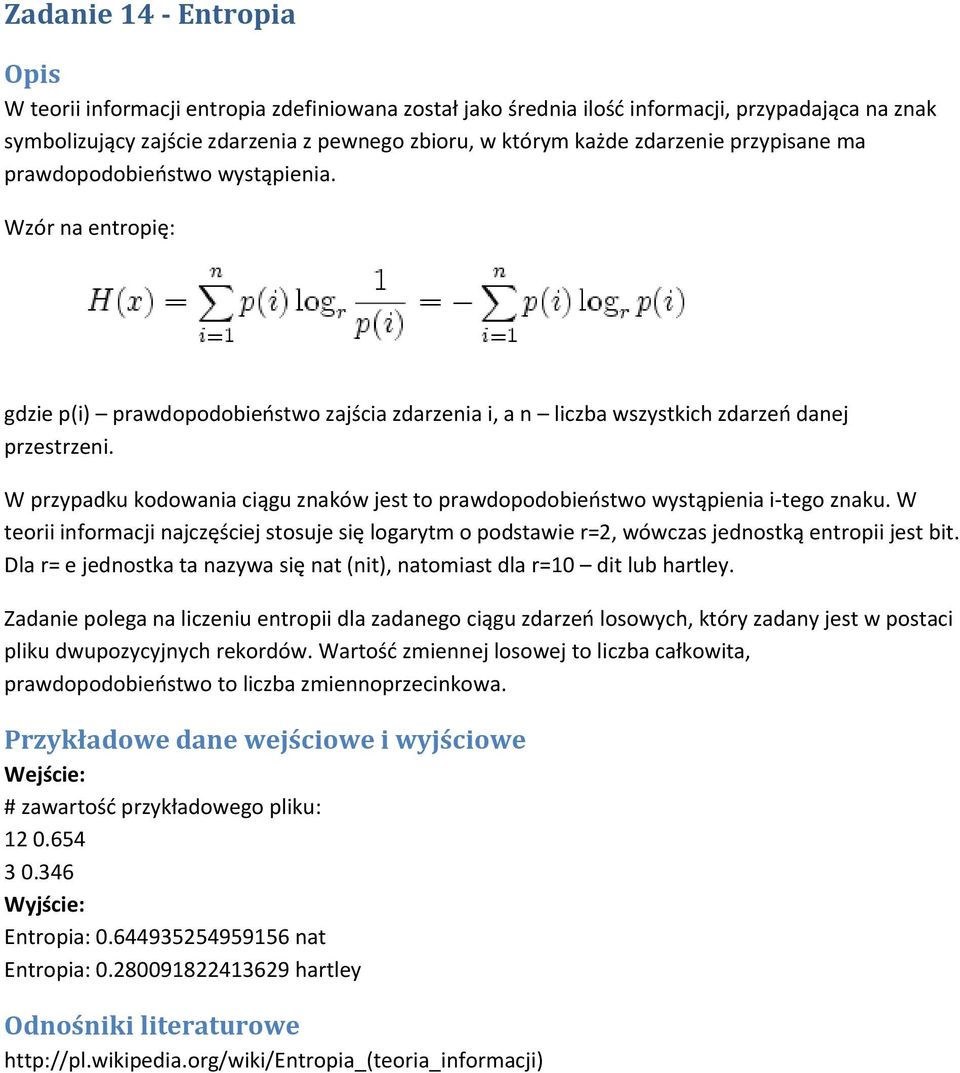 W przypadku kodowania ciągu znaków jest to prawdopodobieostwo wystąpienia i-tego znaku. W teorii informacji najczęściej stosuje się logarytm o podstawie r=2, wówczas jednostką entropii jest bit.