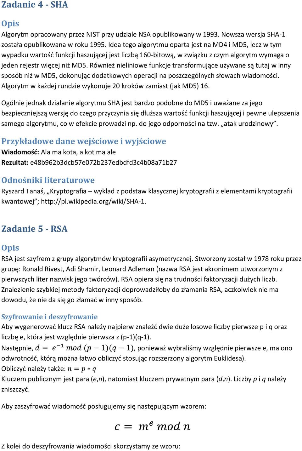 Również nieliniowe funkcje transformujące używane są tutaj w inny sposób niż w MD5, dokonując dodatkowych operacji na poszczególnych słowach wiadomości.