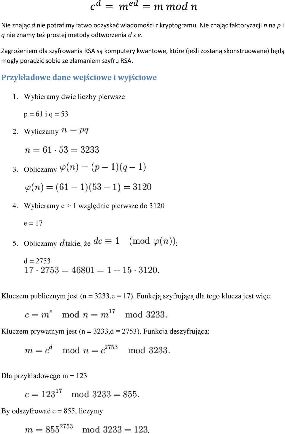 Wybieramy dwie liczby pierwsze p = 61 i q = 53 2. Wyliczamy 3. Obliczamy 4. Wybieramy e > 1 względnie pierwsze do 3120 e = 17 5.