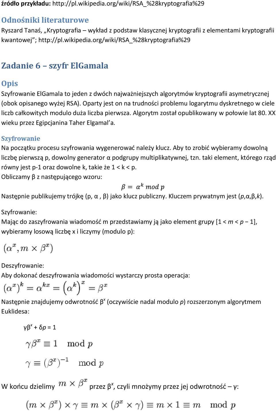 org/wiki/rsa_%28kryptografia%29 Zadanie 6 szyfr ElGamala Szyfrowanie ElGamala to jeden z dwóch najważniejszych algorytmów kryptografii asymetrycznej (obok opisanego wyżej RSA).