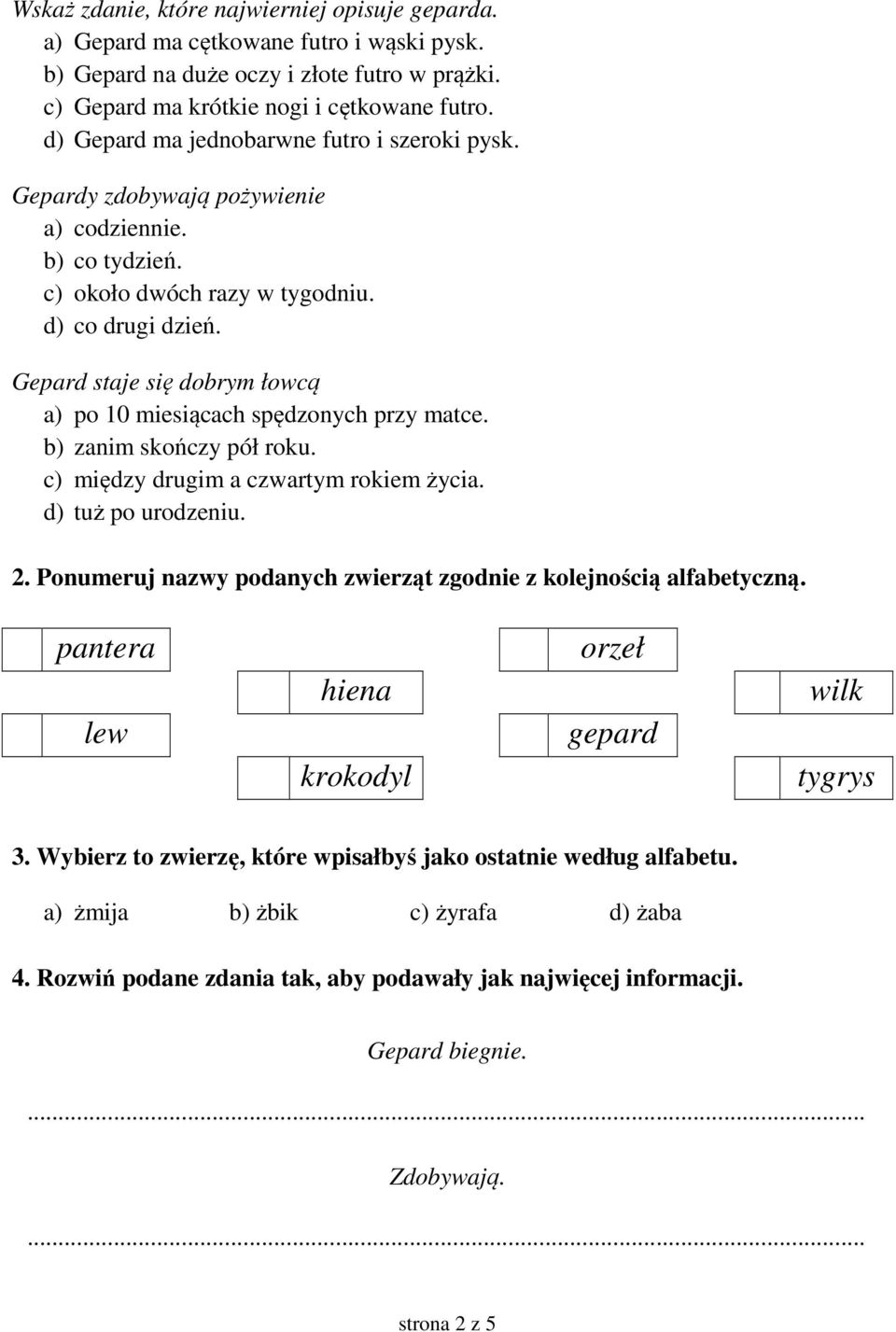 Gepard staje się dobrym łowcą a) po 10 miesiącach spędzonych przy matce. b) zanim skończy pół roku. c) między drugim a czwartym rokiem życia. d) tuż po urodzeniu. 2.