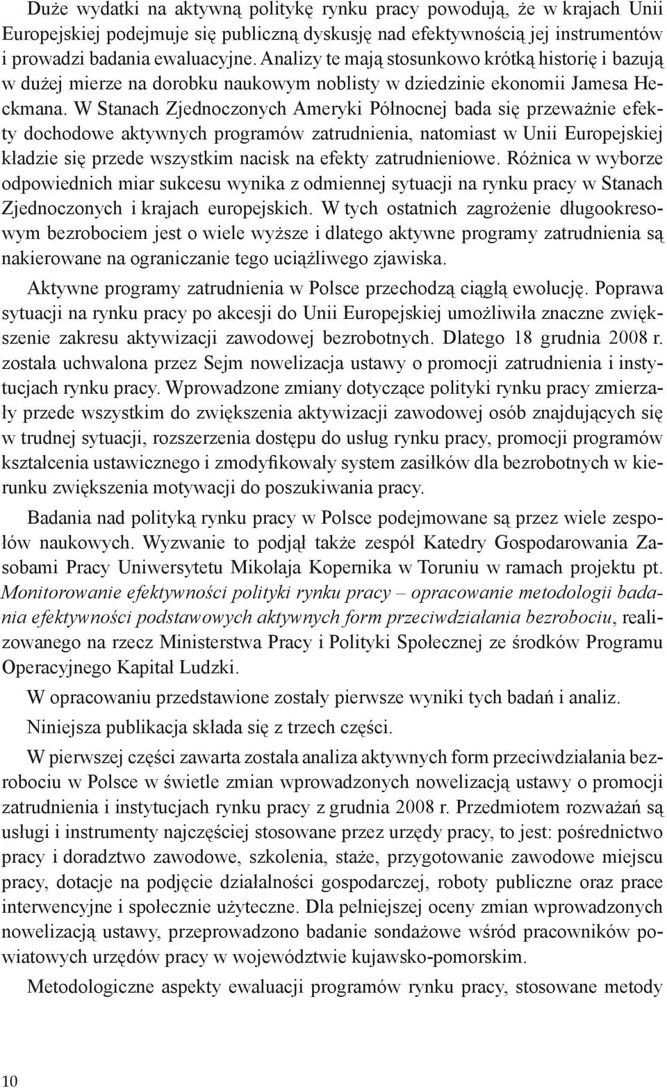 W Stanach Zjednoczonych Ameryki Północnej bada się przeważnie efekty dochodowe aktywnych programów zatrudnienia, natomiast w Unii Europejskiej kładzie się przede wszystkim nacisk na efekty