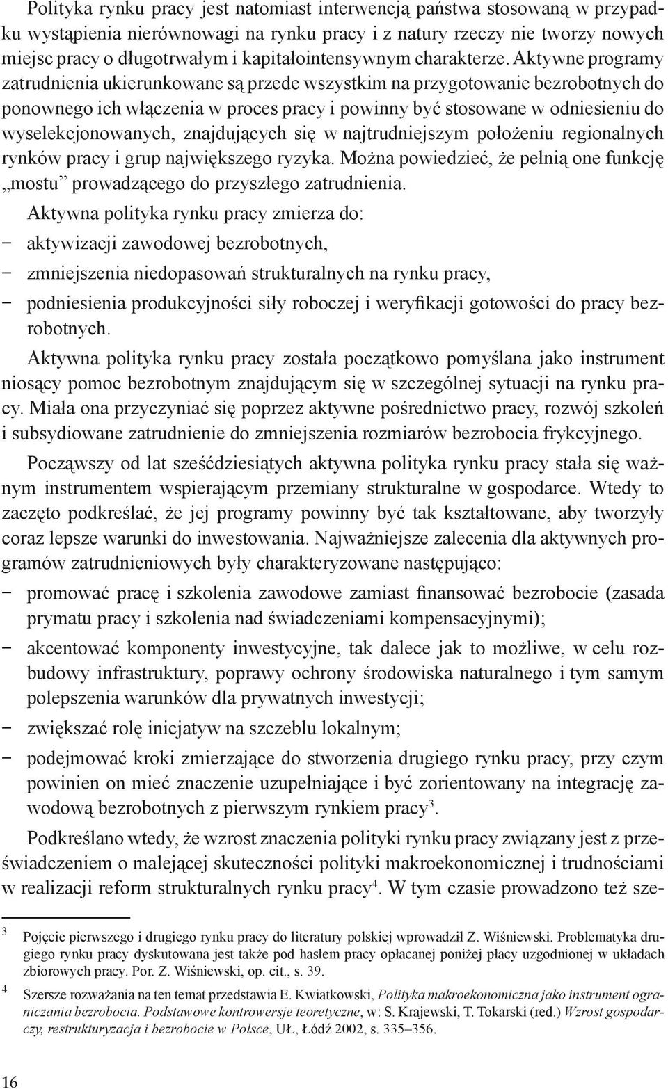 Aktywne programy zatrudnienia ukierunkowane są przede wszystkim na przygotowanie bezrobotnych do ponownego ich włączenia w proces pracy i powinny być stosowane w odniesieniu do wyselekcjonowanych,