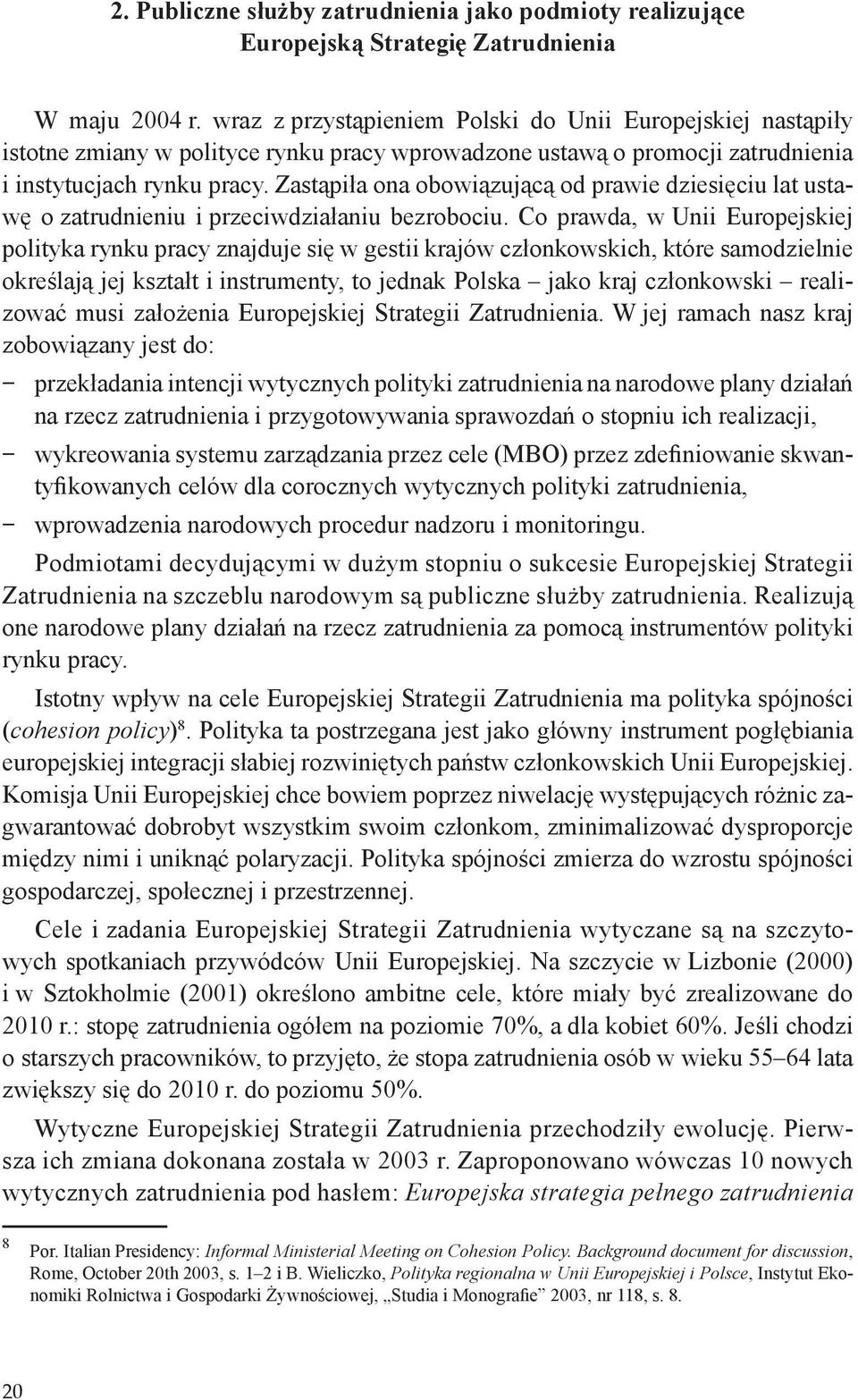 Zastąpiła ona obowiązującą od prawie dziesięciu lat ustawę o zatrudnieniu i przeciwdziałaniu bezrobociu.