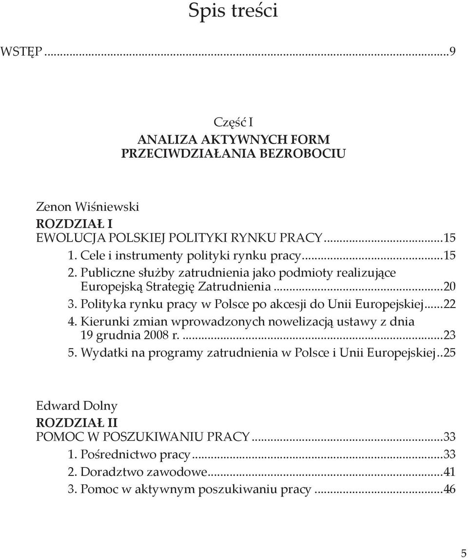 Polityka rynku pracy w Polsce po akcesji do Unii Europejskiej...22 4. Kierunki zmian wprowadzonych nowelizacją ustawy z dnia 19 grudnia 2008 r...23 5.