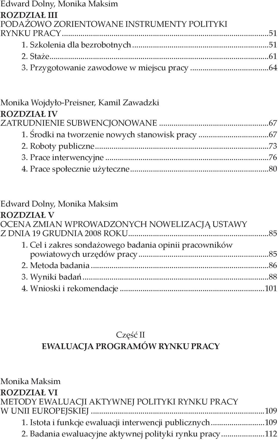 Prace społecznie użyteczne...80 Edward Dolny, Monika Maksim ROZDZIAŁ V OCENA ZMIAN WPROWADZONYCH NOWELIZACJĄ USTAWY Z DNIA 19 GRUDNIA 2008 ROKU...85 1.