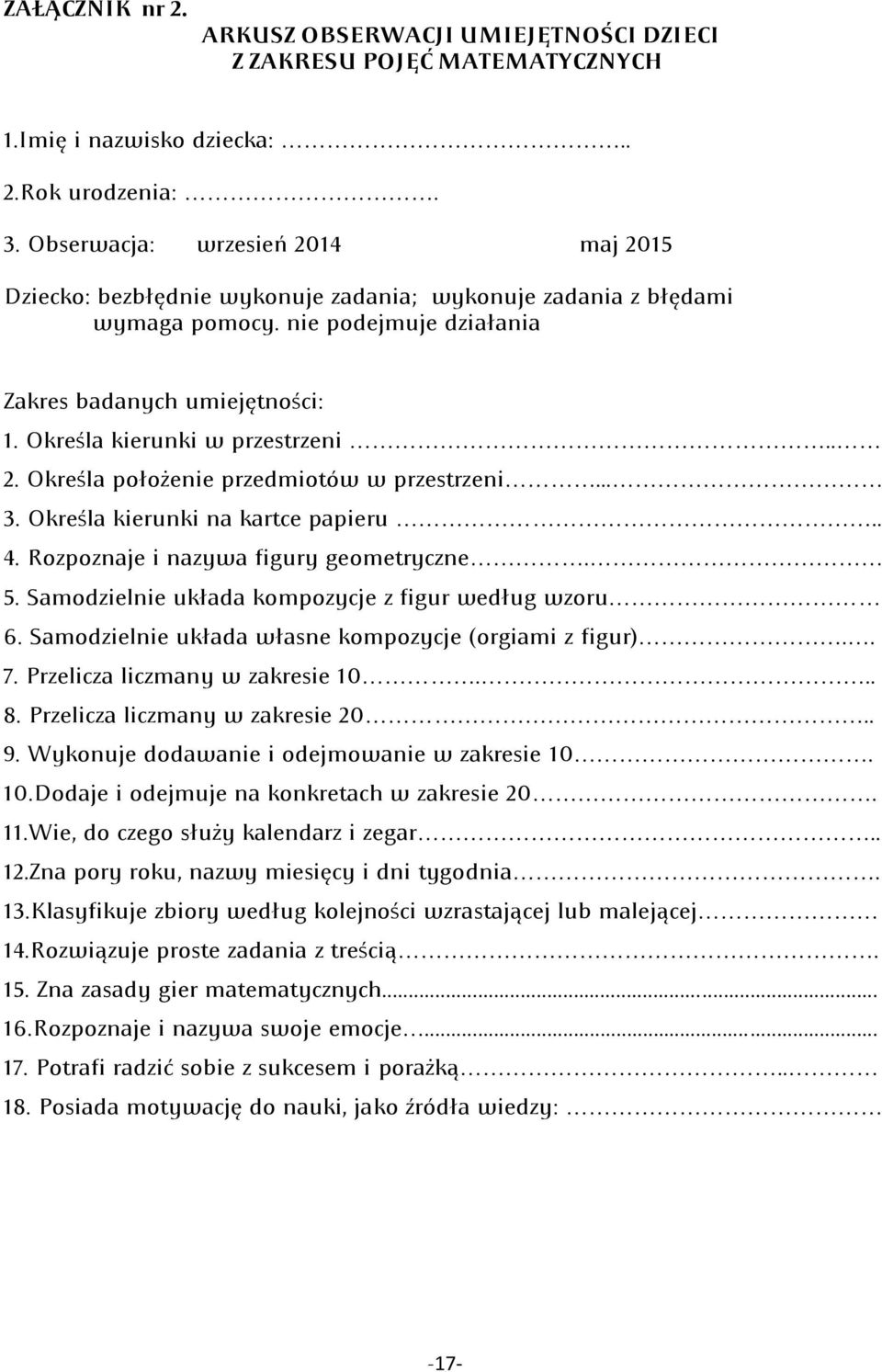 Określa kierunki w przestrzeni.. 2. Określa położenie przedmiotów w przestrzeni... 3. Określa kierunki na kartce papieru.. 4. Rozpoznaje i nazywa figury geometryczne. 5.