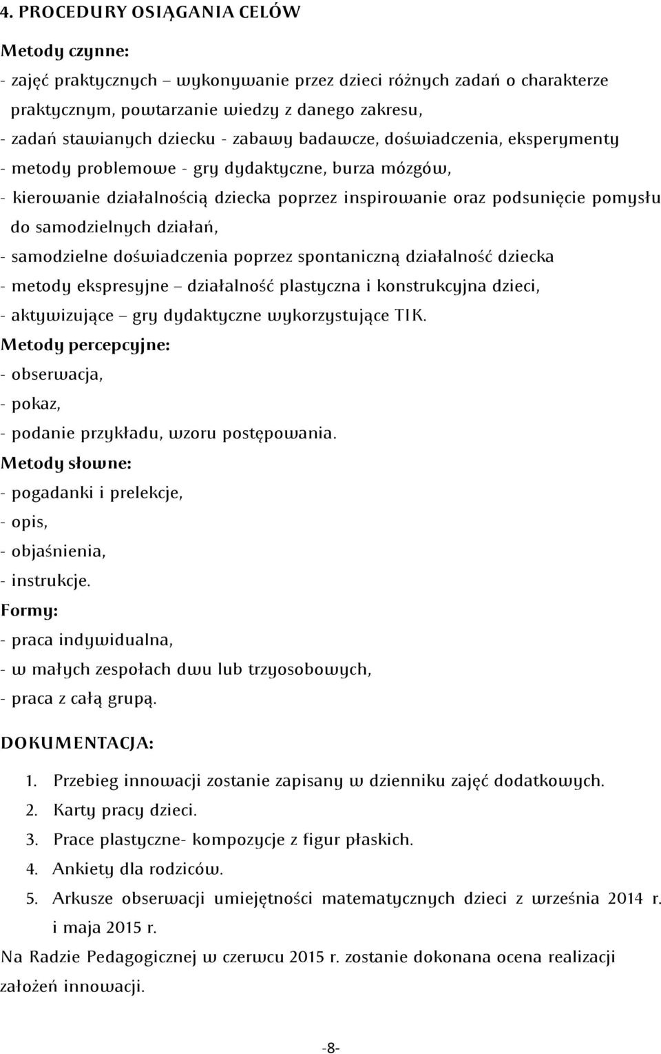 działań, - samodzielne doświadczenia poprzez spontaniczną działalność dziecka - metody ekspresyjne działalność plastyczna i konstrukcyjna dzieci, - aktywizujące gry dydaktyczne wykorzystujące TIK.