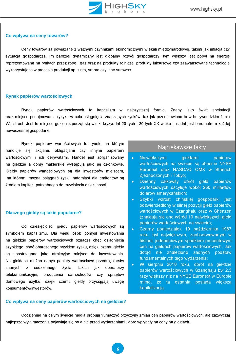 technologie wykorzystujące w procesie produkcji np. złoto, srebro czy inne surowce. Rynek papierów wartościowych Rynek papierów wartościowych to kapitalizm w najczystszej formie.