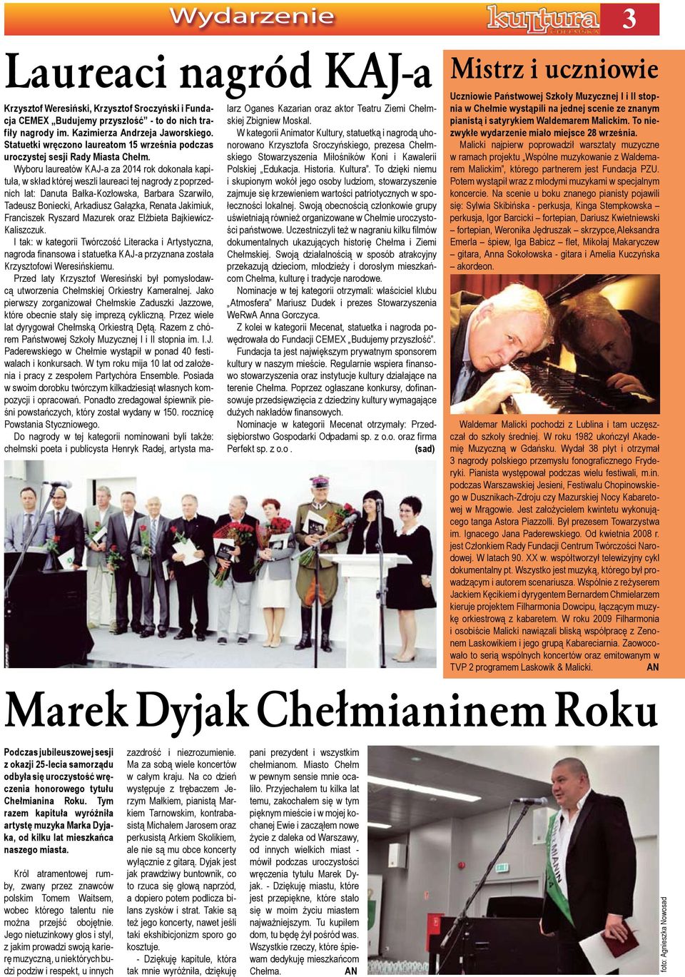 Wyboru laureatów KAJ-a za 2014 rok dokonała kapituła, w skład której weszli laureaci tej nagrody z poprzednich lat: Danuta Bałka-Kozłowska, Barbara Szarwiło, Tadeusz Boniecki, Arkadiusz Gałązka,