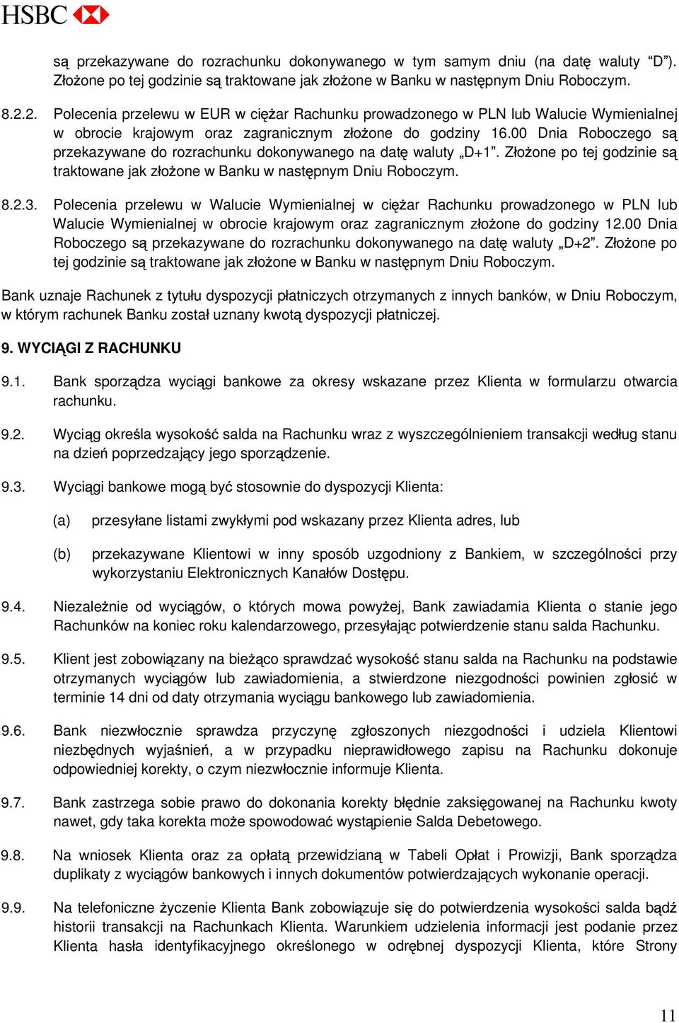 00 Dnia Roboczego s przekazywane do rozrachunku dokonywanego na dat waluty D+1. Z o one po tej godzinie s traktowane jak z o one w Banku w nast pnym Dniu Roboczym. 8.2.3.