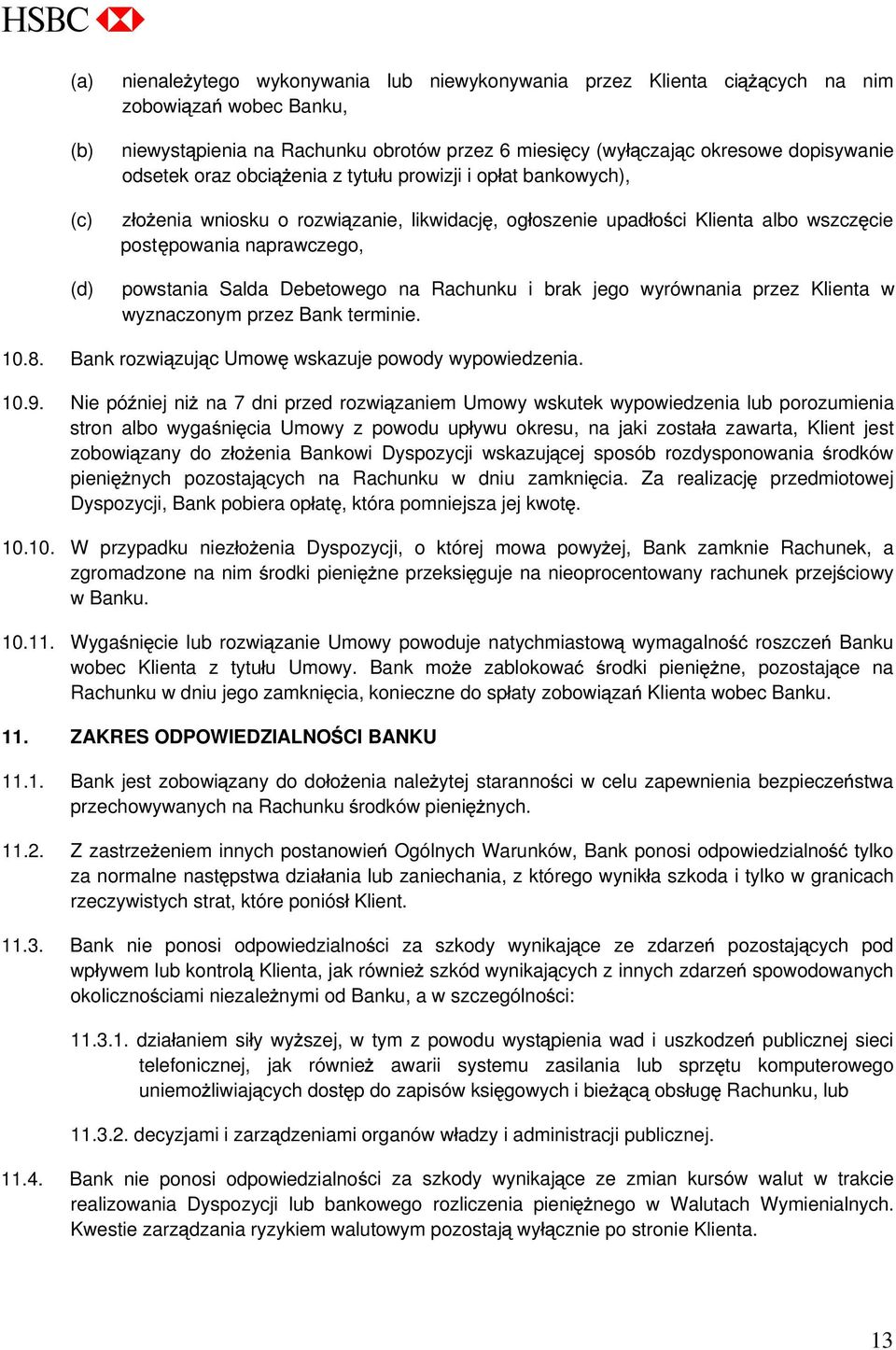 Rachunku i brak jego wyrównania przez Klienta w wyznaczonym przez Bank terminie. 10.8. Bank rozwi zuj c Umow wskazuje powody wypowiedzenia. 10.9.