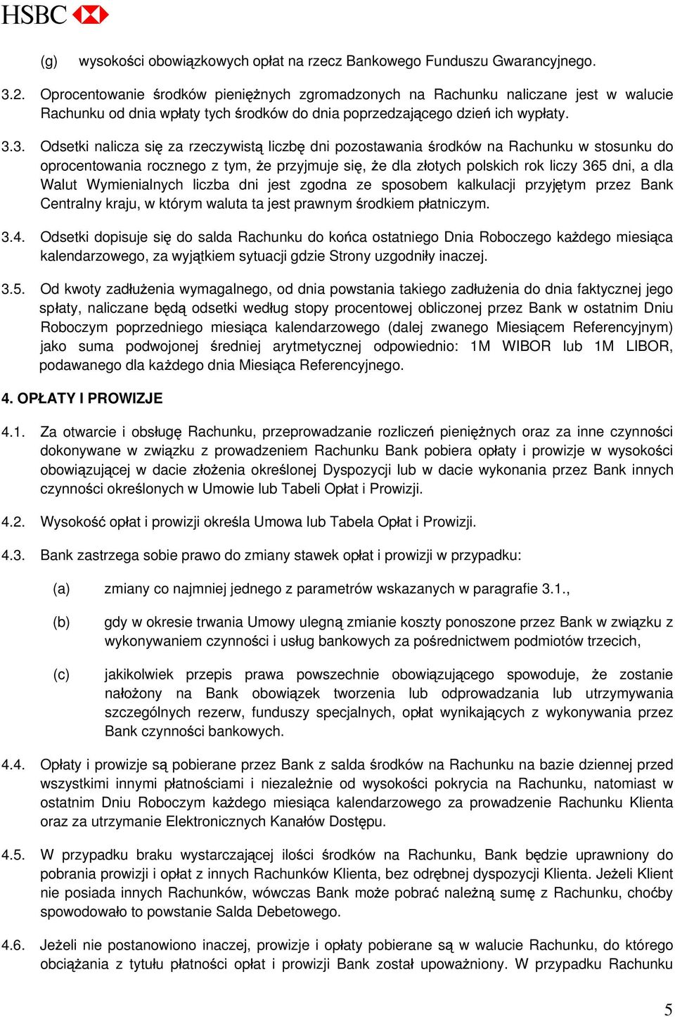 3. Odsetki nalicza si za rzeczywist liczb dni pozostawania rodków na Rachunku w stosunku do oprocentowania rocznego z tym, e przyjmuje si, e dla z otych polskich rok liczy 365 dni, a dla Walut