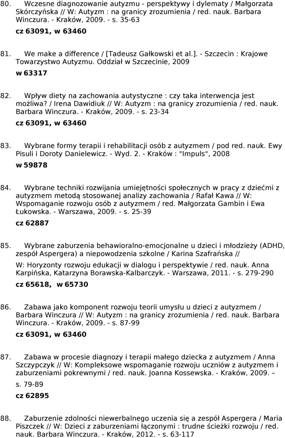 Wpływ diety na zachowania autystyczne : czy taka interwencja jest możliwa? / Irena Dawidiuk // W: Autyzm : na granicy zrozumienia / red. nauk. Barbara Winczura. - Kraków, 2009. - s.