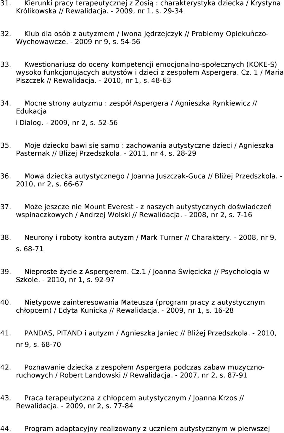 Kwestionariusz do oceny kompetencji emocjonalno-społecznych (KOKE-S) wysoko funkcjonujacych autystów i dzieci z zespołem Aspergera. Cz. 1 / Maria Piszczek // Rewalidacja. - 2010, nr 1, s. 48-63 34.