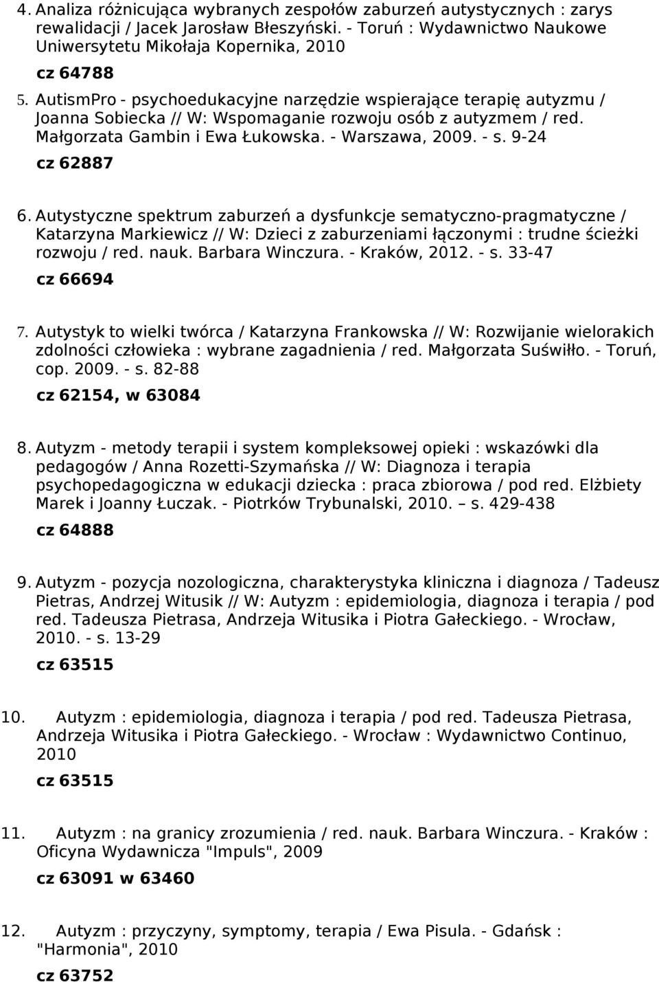 9-24 cz 62887 6. Autystyczne spektrum zaburzeń a dysfunkcje sematyczno-pragmatyczne / Katarzyna Markiewicz // W: Dzieci z zaburzeniami łączonymi : trudne ścieżki rozwoju / red. nauk. Barbara Winczura.