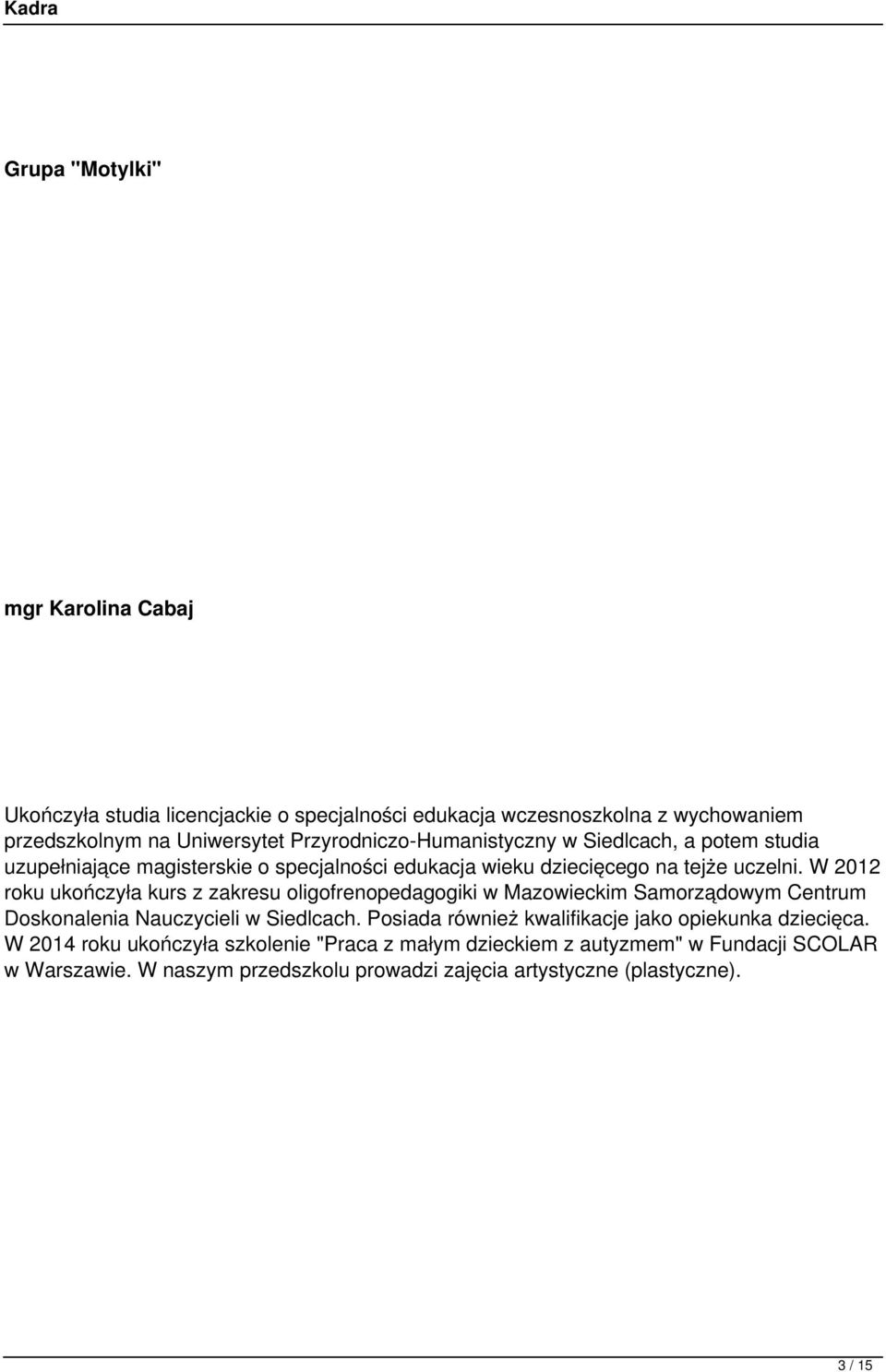 W 2012 roku ukończyła kurs z zakresu oligofrenopedagogiki w Mazowieckim Samorządowym Centrum Doskonalenia Nauczycieli w Siedlcach.