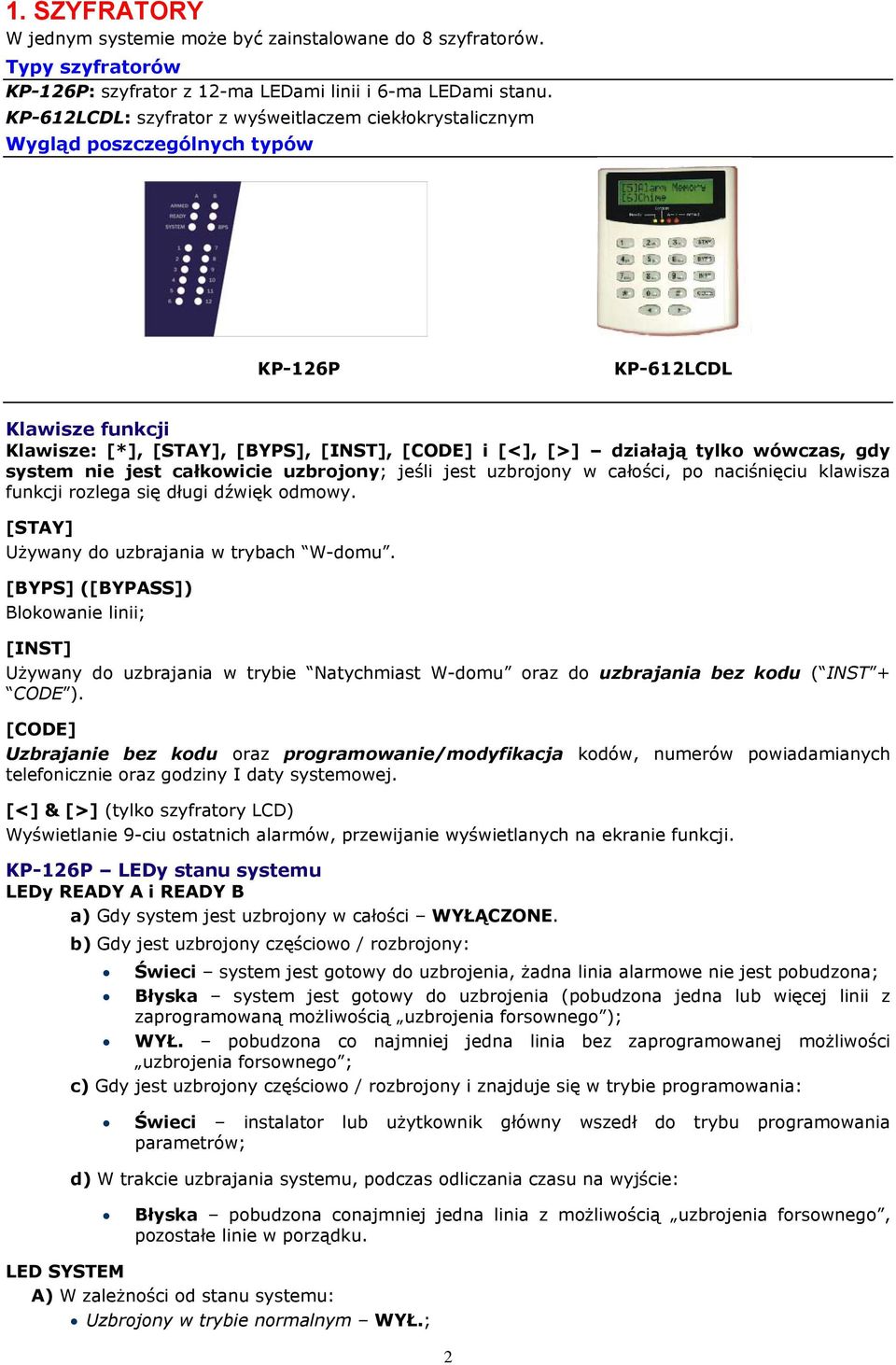 wówczas, gdy system nie jest całkowicie uzbrojony; jeśli jest uzbrojony w całości, po naciśnięciu klawisza funkcji rozlega się długi dźwięk odmowy. [STAY] Używany do uzbrajania w trybach W-domu.