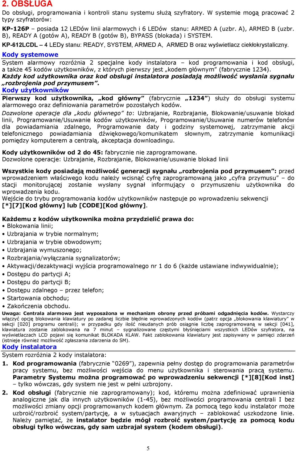 Kody systemowe System alarmowy rozróżnia 2 specjalne kody instalatora kod programowania i kod obsługi, a także 45 kodów użytkowników, z których pierwszy jest kodem głównym (fabrycznie 1234).