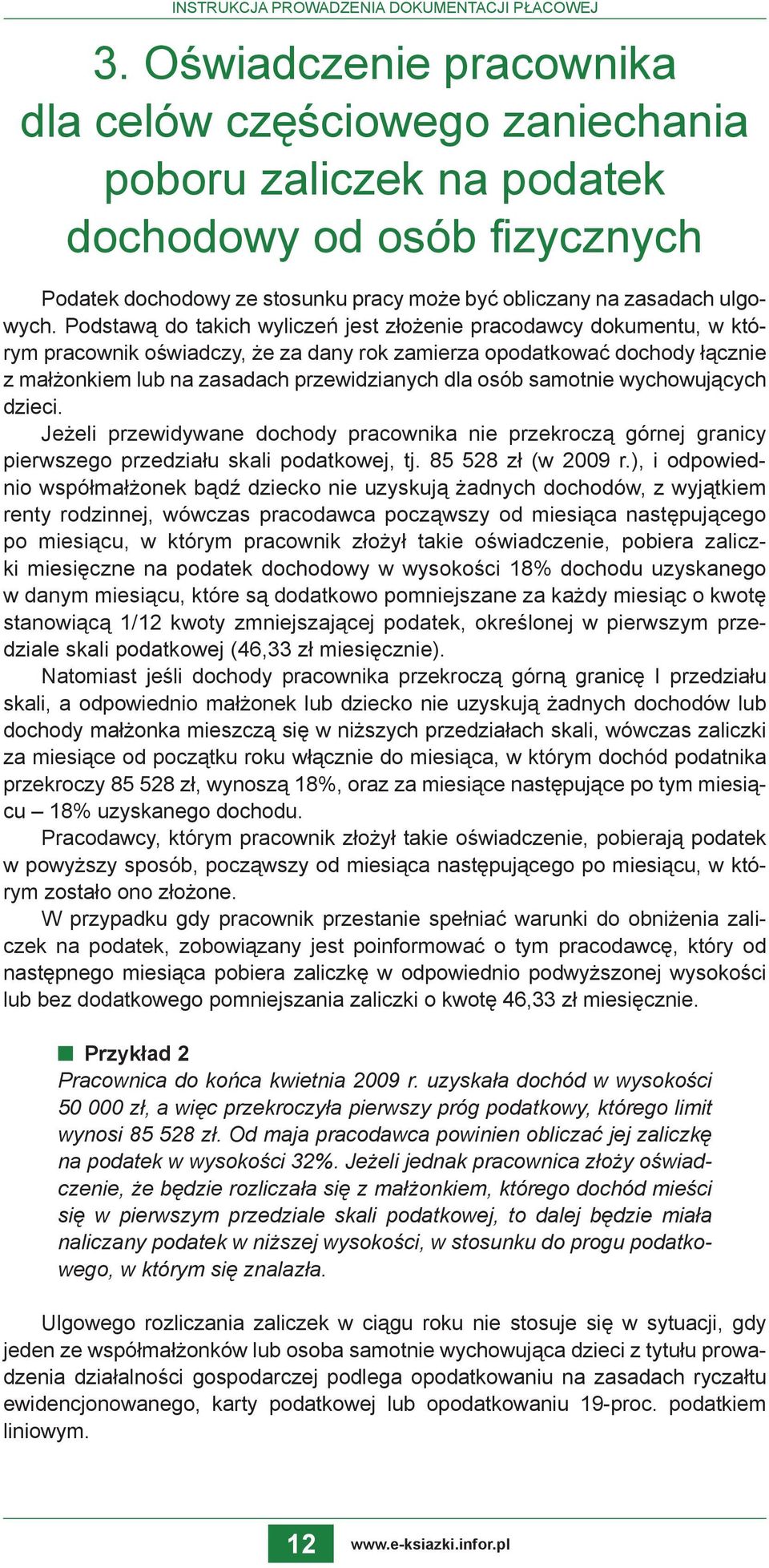 Podstawą do takich wyliczeń jest złożenie pracodawcy dokumentu, w którym pracownik oświadczy, że za dany rok zamierza opodatkować dochody łącznie z małżonkiem lub na zasadach przewidzianych dla osób