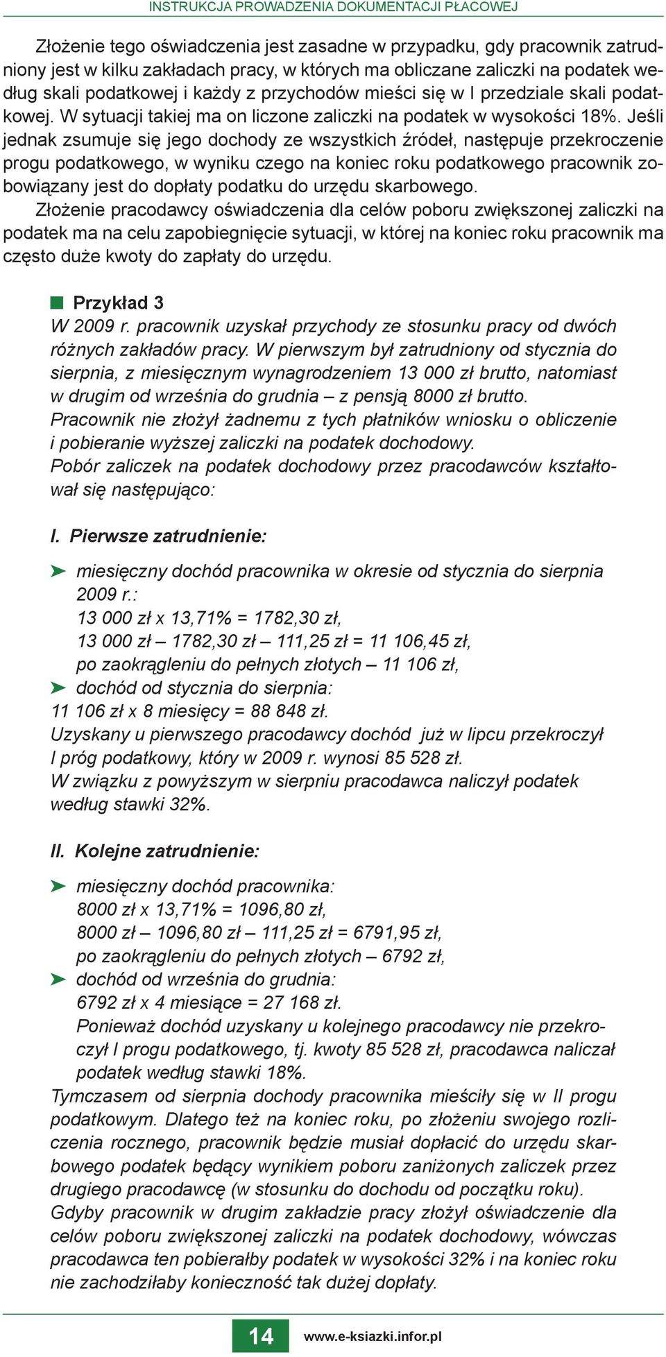 Jeśli jednak zsumuje się jego dochody ze wszystkich źródeł, następuje przekroczenie progu podatkowego, w wyniku czego na koniec roku podatkowego pracownik zobowiązany jest do dopłaty podatku do