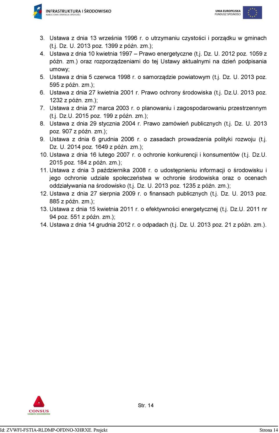 Ustawa z dnia 27 kwietnia 2001 r. Prawo ochrony środowiska (t.j. Dz.U. 2013 poz. 1232 z późn. zm.); 7. Ustawa z dnia 27 marca 2003 r. o planowaniu i zagospodarowaniu przestrzennym (t.j. Dz.U. 2015 poz.