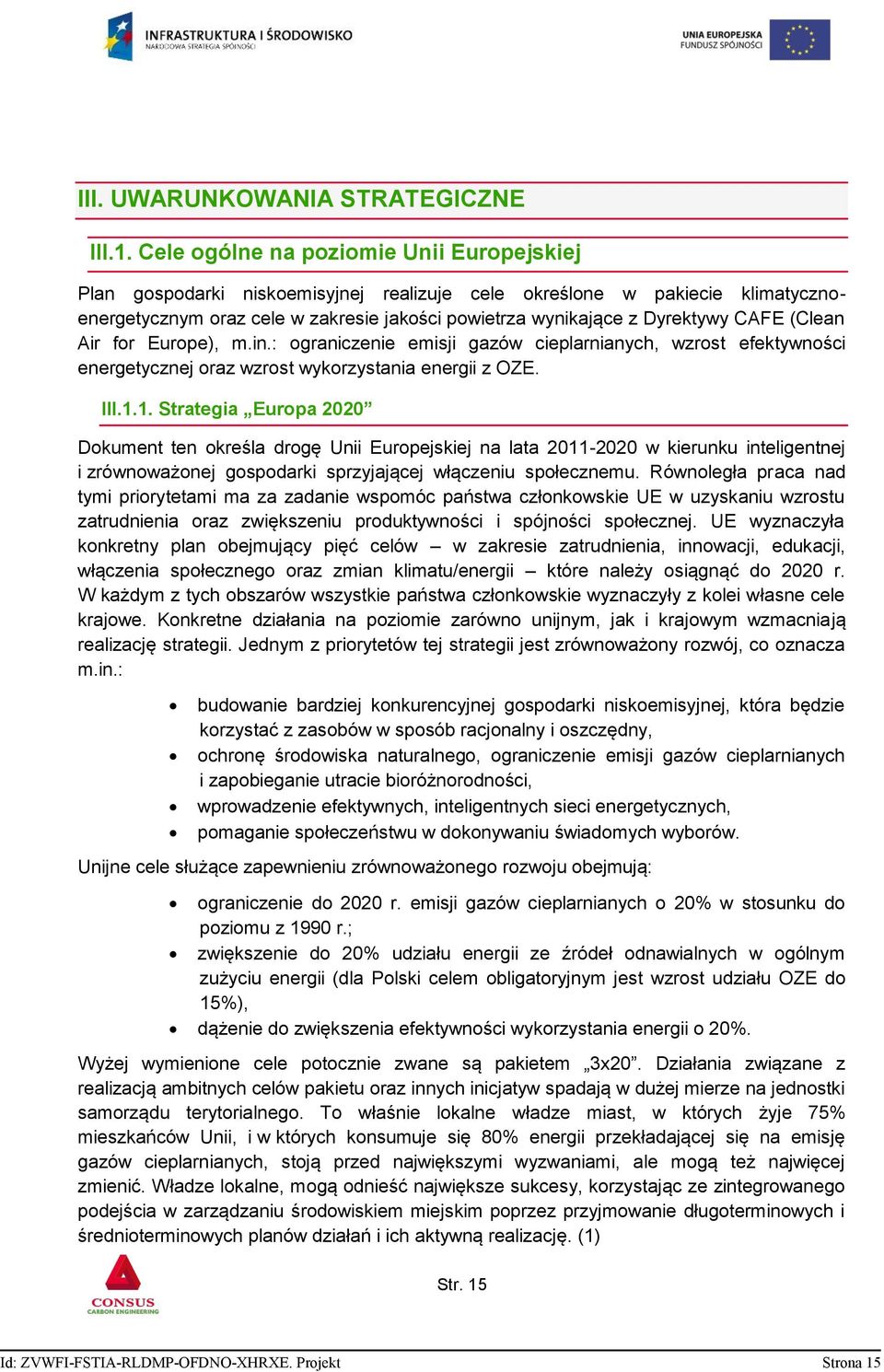 CAFE (Clean Air for Europe), m.in.: ograniczenie emisji gazów cieplarnianych, wzrost efektywności energetycznej oraz wzrost wykorzystania energii z OZE. III.1.