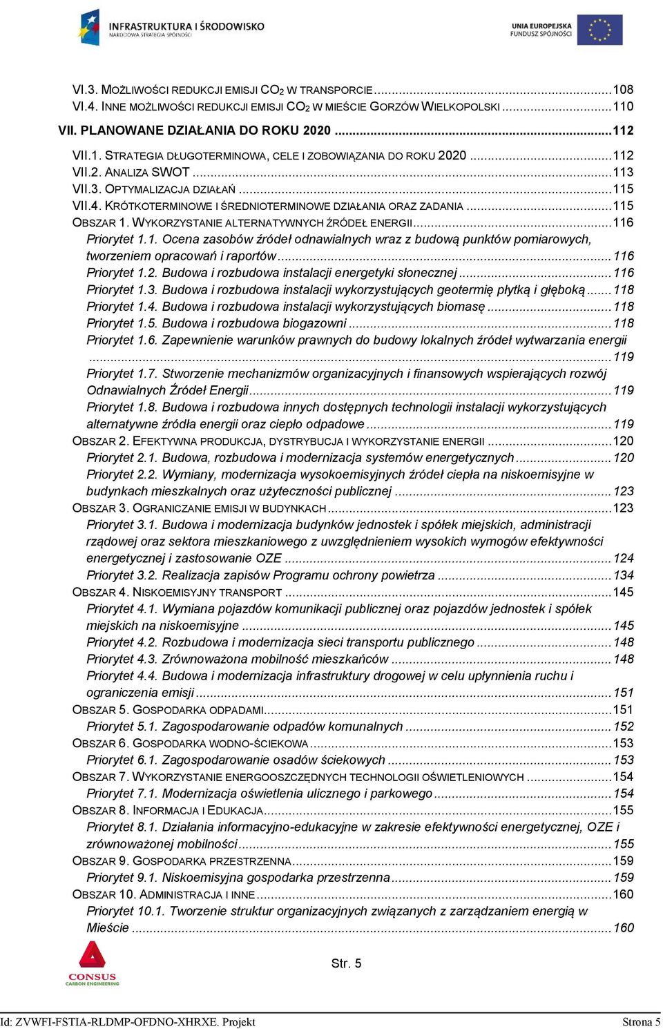 .. 116 Priorytet 1.1. Ocena zasobów źródeł odnawialnych wraz z budową punktów pomiarowych, tworzeniem opracowań i raportów... 116 Priorytet 1.2. Budowa i rozbudowa instalacji energetyki słonecznej.