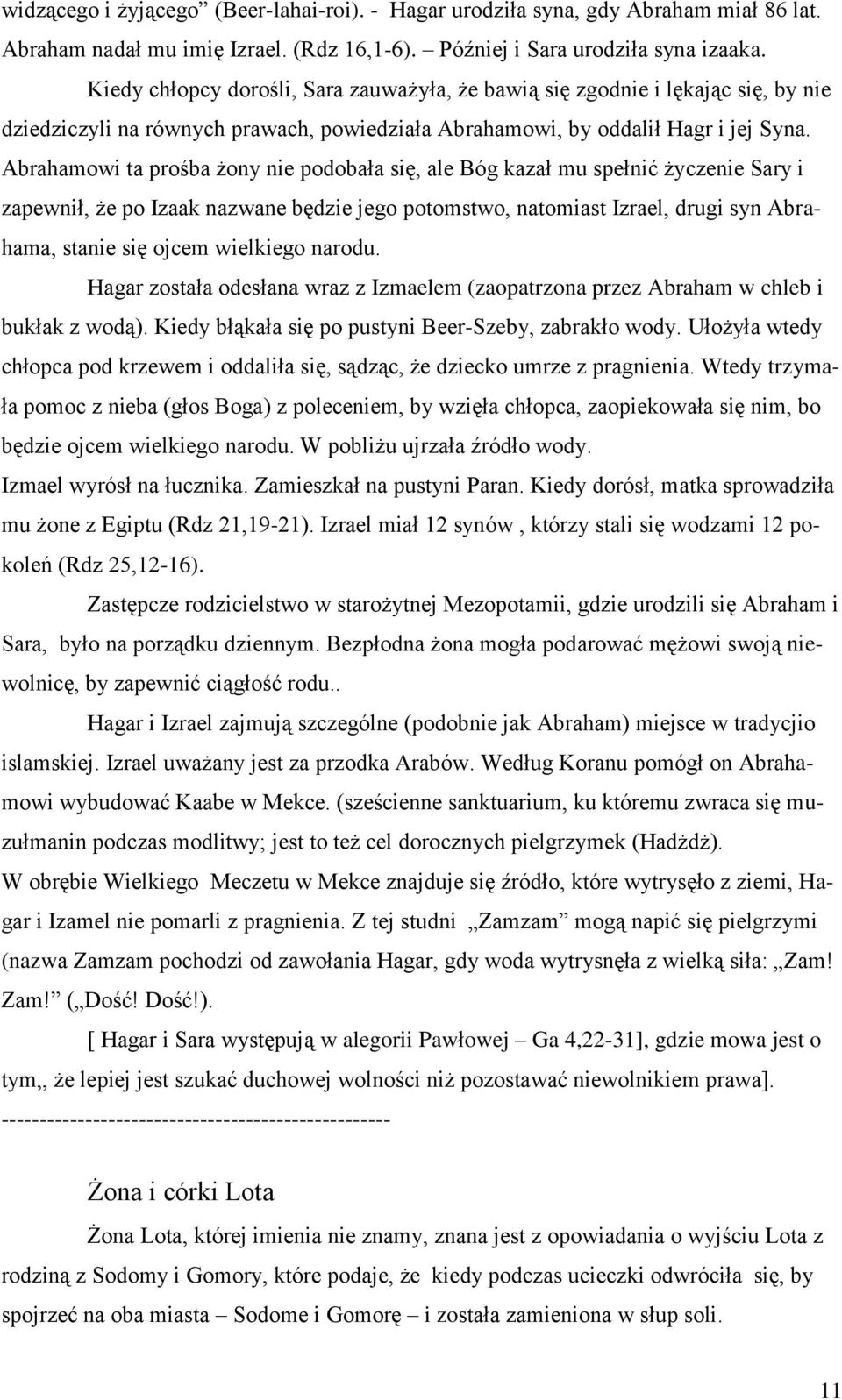 Abrahamowi ta prośba żony nie podobała się, ale Bóg kazał mu spełnić życzenie Sary i zapewnił, że po Izaak nazwane będzie jego potomstwo, natomiast Izrael, drugi syn Abrahama, stanie się ojcem