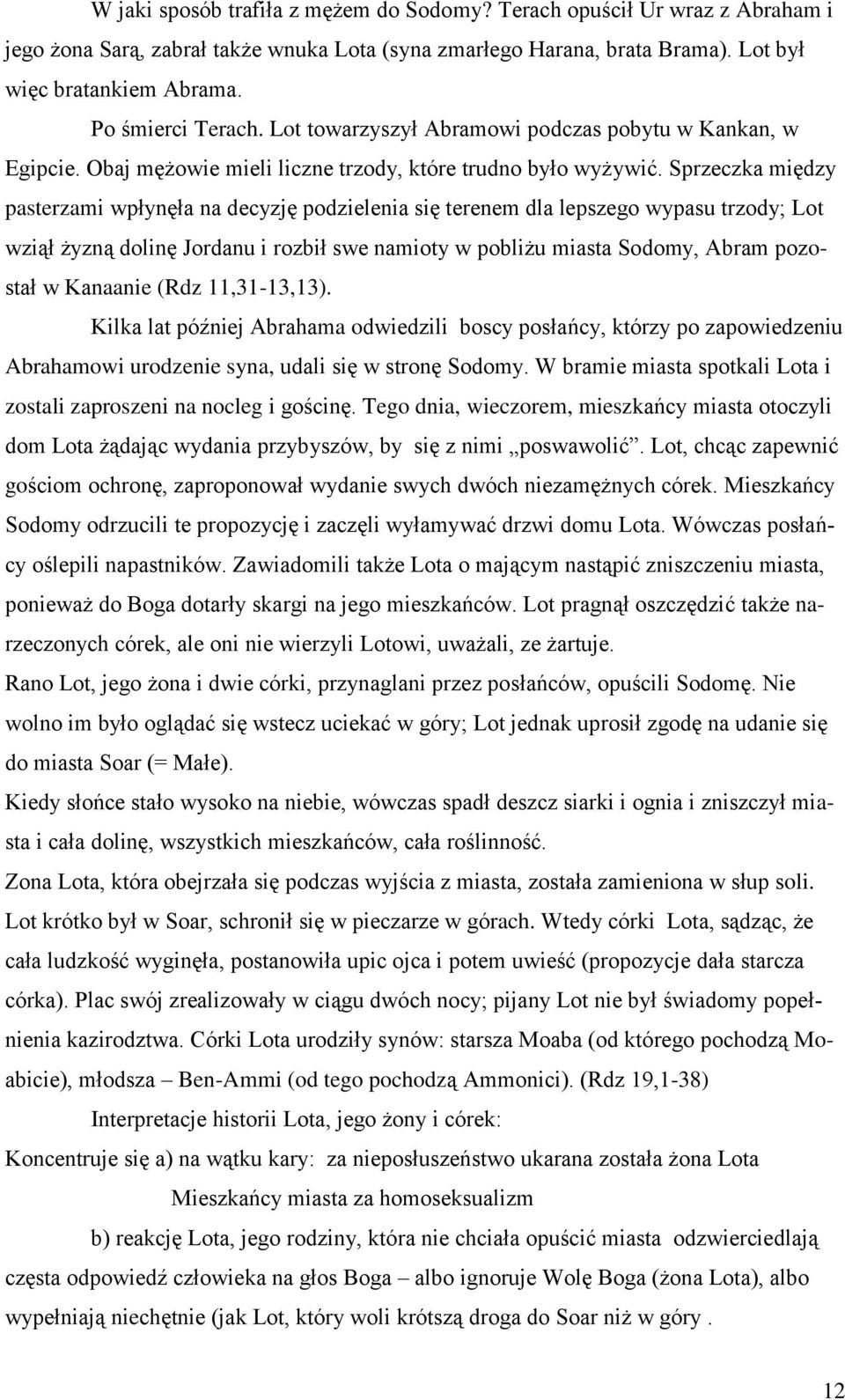 Sprzeczka między pasterzami wpłynęła na decyzję podzielenia się terenem dla lepszego wypasu trzody; Lot wziął żyzną dolinę Jordanu i rozbił swe namioty w pobliżu miasta Sodomy, Abram pozostał w