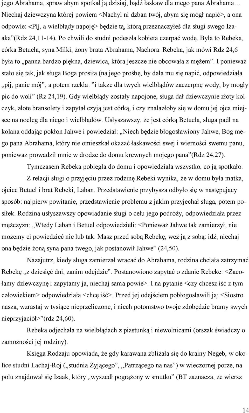 Rebeka, jak mówi Rdz 24,6 była to panna bardzo piękna, dziewica, która jeszcze nie obcowała z mężem.