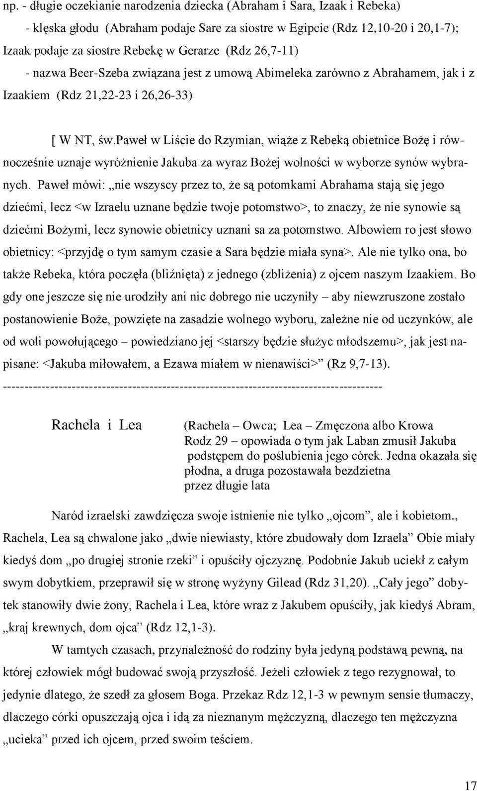 paweł w Liście do Rzymian, wiąże z Rebeką obietnice Bożę i równocześnie uznaje wyróżnienie Jakuba za wyraz Bożej wolności w wyborze synów wybranych.