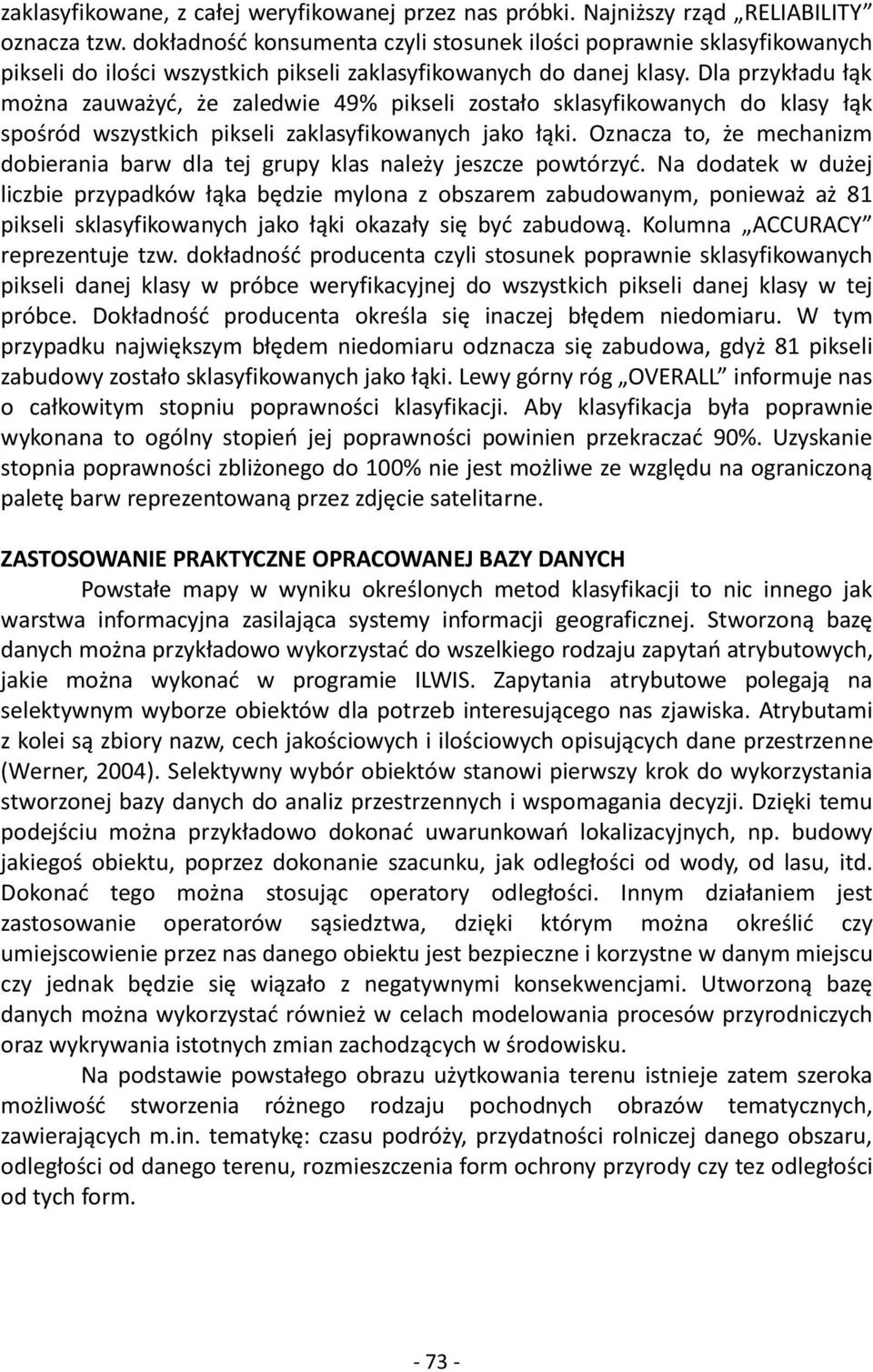 Dla przykładu łąk można zauważyć, że zaledwie 49% pikseli zostało sklasyfikowanych do klasy łąk spośród wszystkich pikseli zaklasyfikowanych jako łąki.