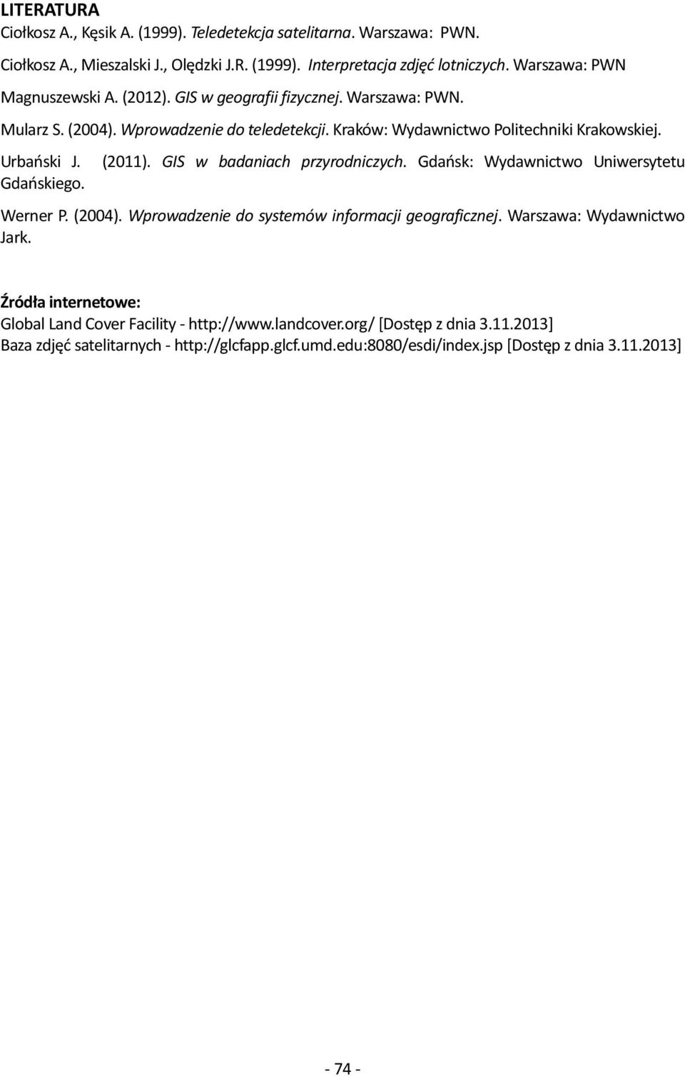 Gdańskiego. (2011). GIS w badaniach przyrodniczych. Gdańsk: Wydawnictwo Uniwersytetu Werner P. (2004). Wprowadzenie do systemów informacji geograficznej. Warszawa: Wydawnictwo Jark.