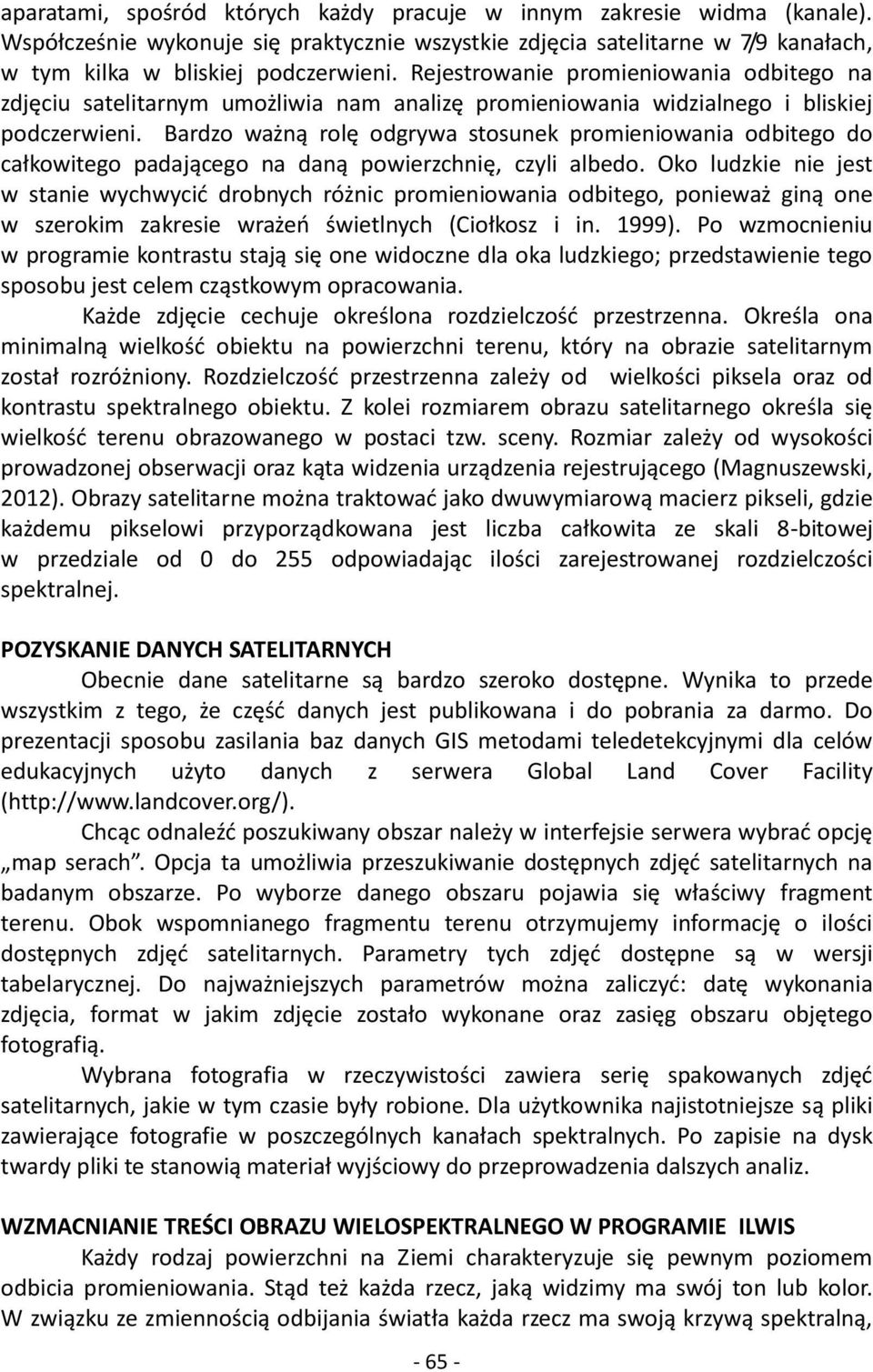 Bardzo ważną rolę odgrywa stosunek promieniowania odbitego do całkowitego padającego na daną powierzchnię, czyli albedo.