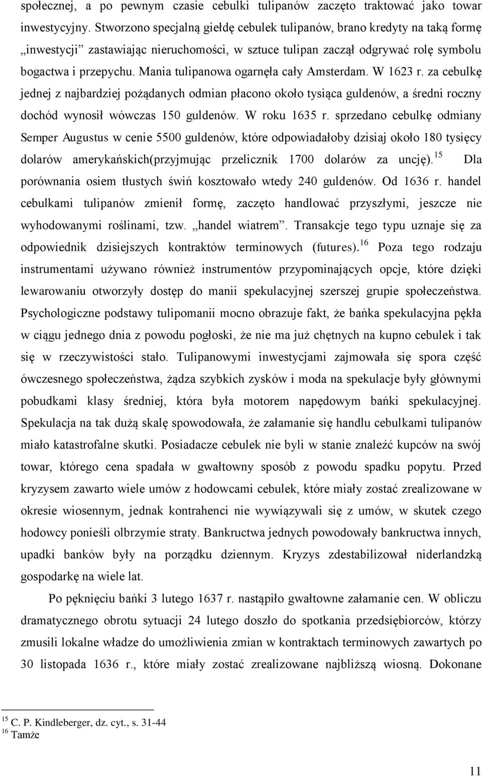 Mania tulipanowa ogarnęła cały Amsterdam. W 1623 r. za cebulkę jednej z najbardziej pożądanych odmian płacono około tysiąca guldenów, a średni roczny dochód wynosił wówczas 150 guldenów.