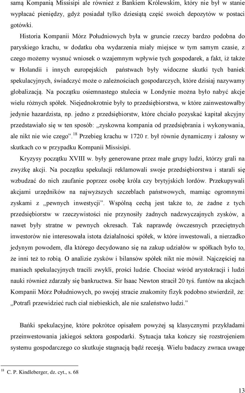 wpływie tych gospodarek, a fakt, iż także w Holandii i innych europejskich państwach były widoczne skutki tych baniek spekulacyjnych, świadczyć może o zależnościach gospodarczych, które dzisiaj