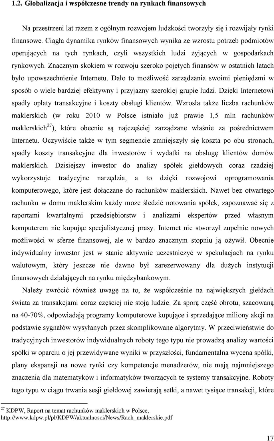 Znacznym skokiem w rozwoju szeroko pojętych finansów w ostatnich latach było upowszechnienie Internetu.