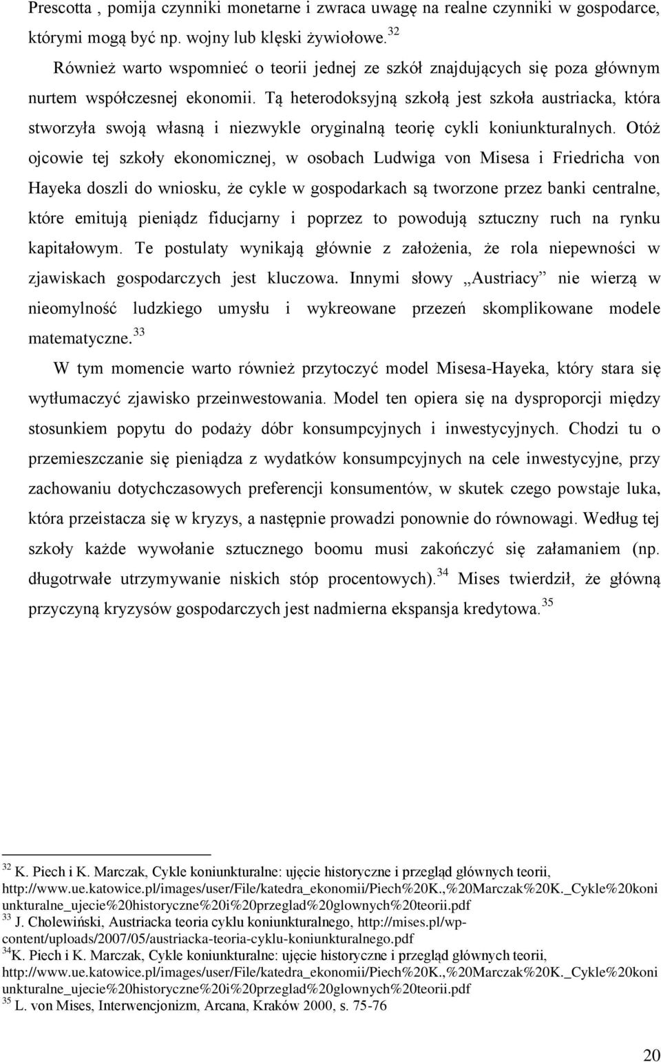 Tą heterodoksyjną szkołą jest szkoła austriacka, która stworzyła swoją własną i niezwykle oryginalną teorię cykli koniunkturalnych.