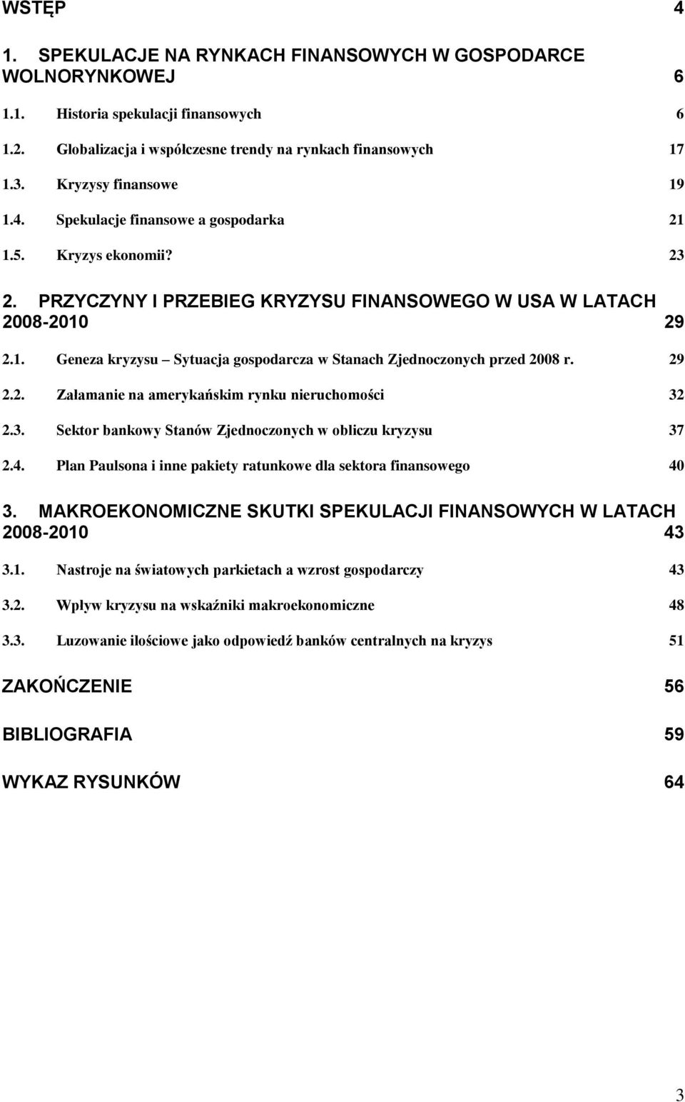 29 2.2. Załamanie na amerykańskim rynku nieruchomości 32 2.3. Sektor bankowy Stanów Zjednoczonych w obliczu kryzysu 37 2.4. Plan Paulsona i inne pakiety ratunkowe dla sektora finansowego 40 3.