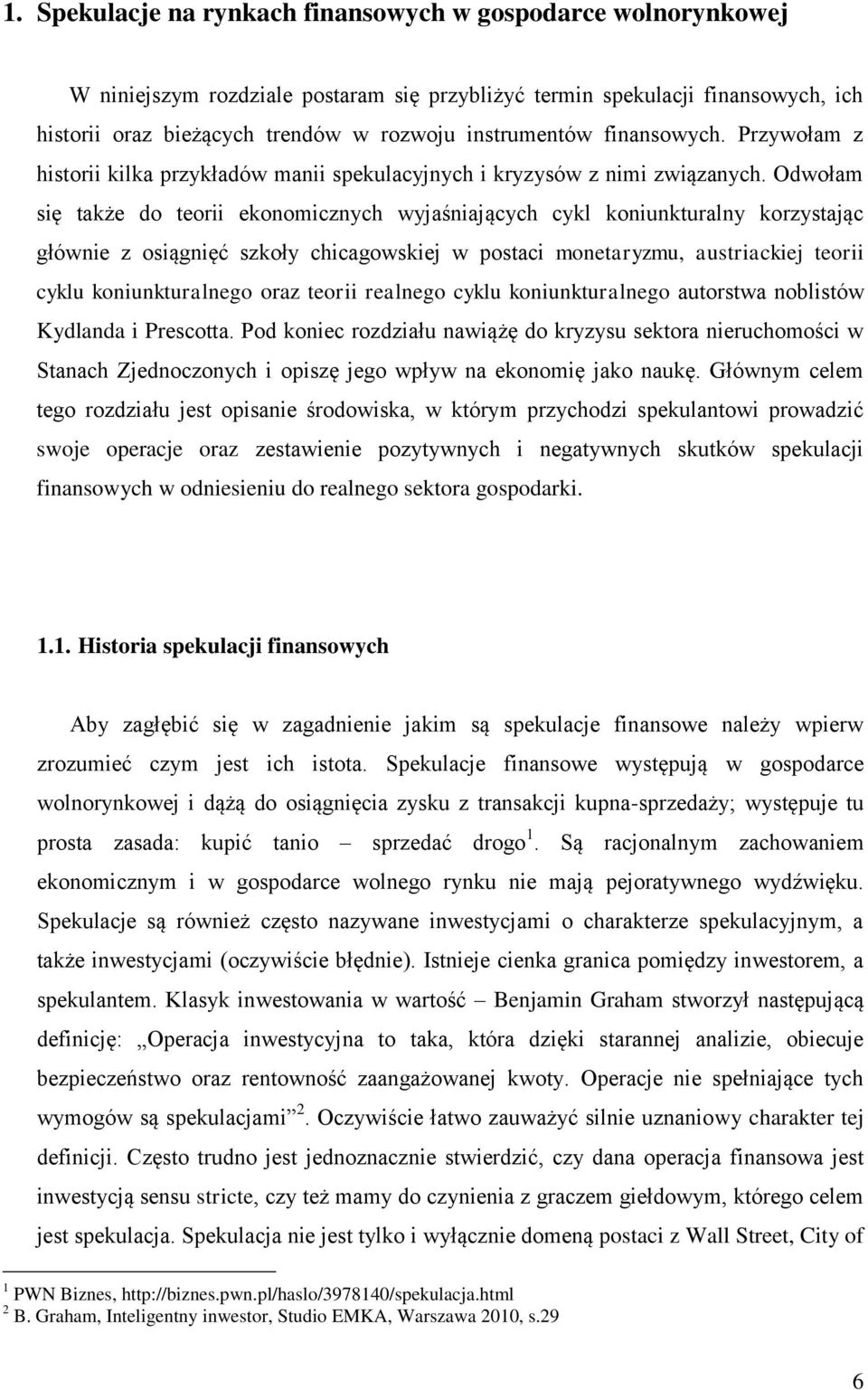 Odwołam się także do teorii ekonomicznych wyjaśniających cykl koniunkturalny korzystając głównie z osiągnięć szkoły chicagowskiej w postaci monetaryzmu, austriackiej teorii cyklu koniunkturalnego