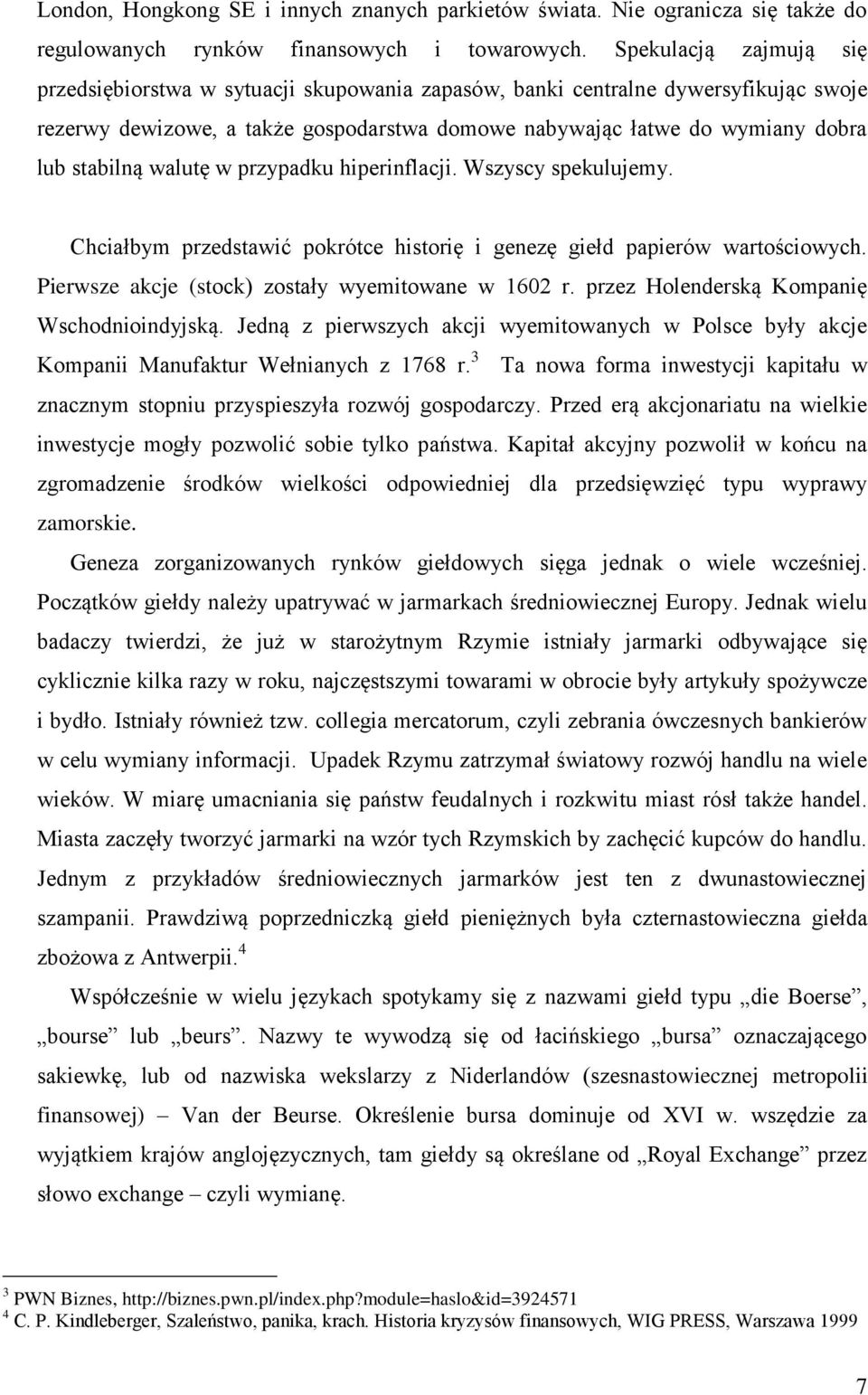 walutę w przypadku hiperinflacji. Wszyscy spekulujemy. Chciałbym przedstawić pokrótce historię i genezę giełd papierów wartościowych. Pierwsze akcje (stock) zostały wyemitowane w 1602 r.