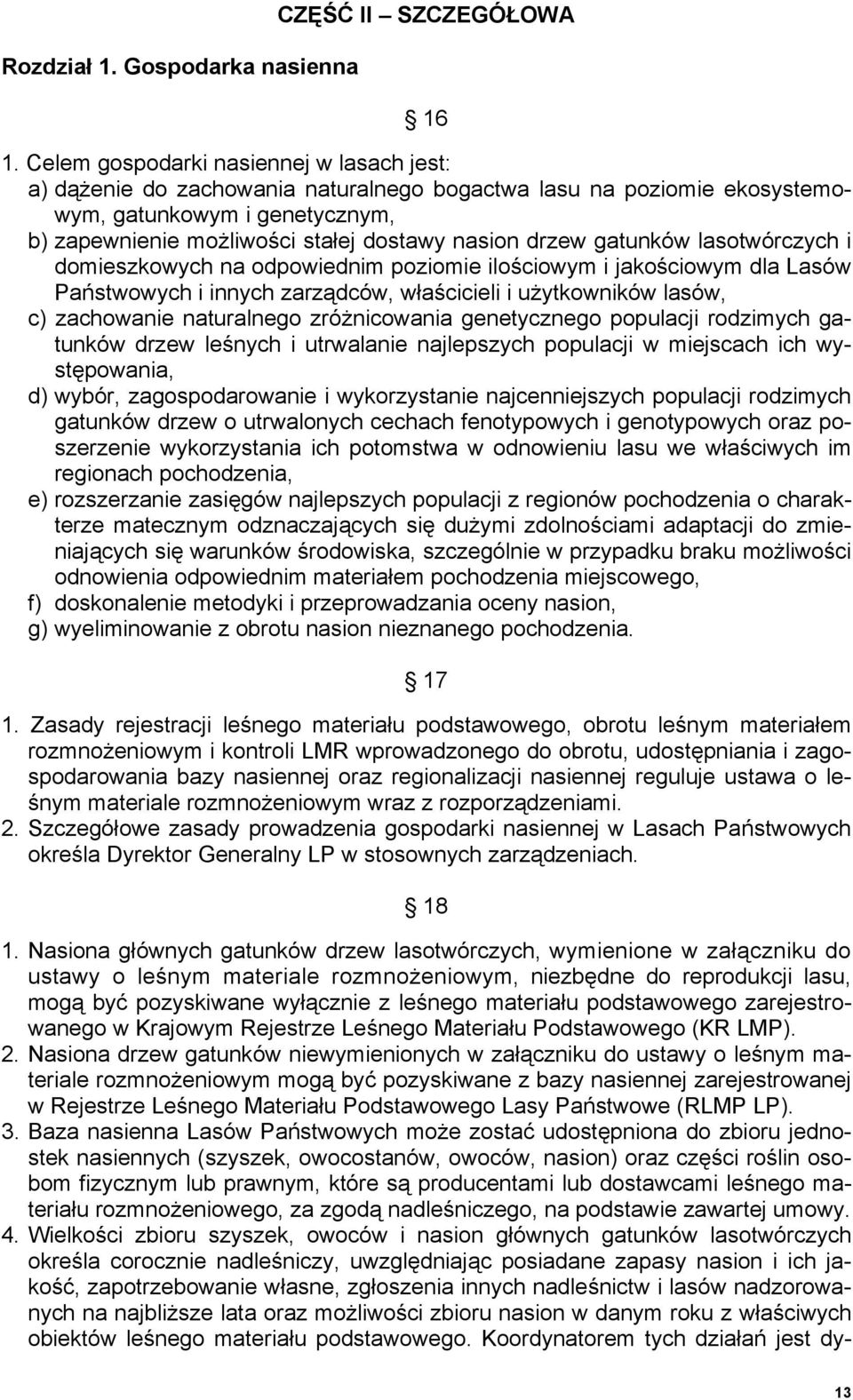 gatunków lasotwórczych i domieszkowych na odpowiednim poziomie ilościowym i jakościowym dla Lasów Państwowych i innych zarządców, właścicieli i użytkowników lasów, c) zachowanie naturalnego