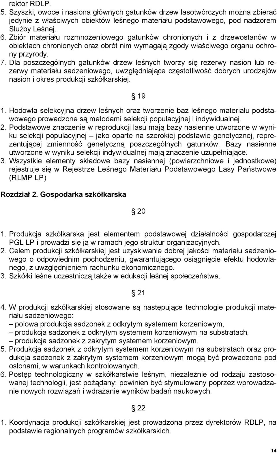 Dla poszczególnych gatunków drzew leśnych tworzy się rezerwy nasion lub rezerwy materiału sadzeniowego, uwzględniające częstotliwość dobrych urodzajów nasion i okres produkcji szkółkarskiej. 19 1.