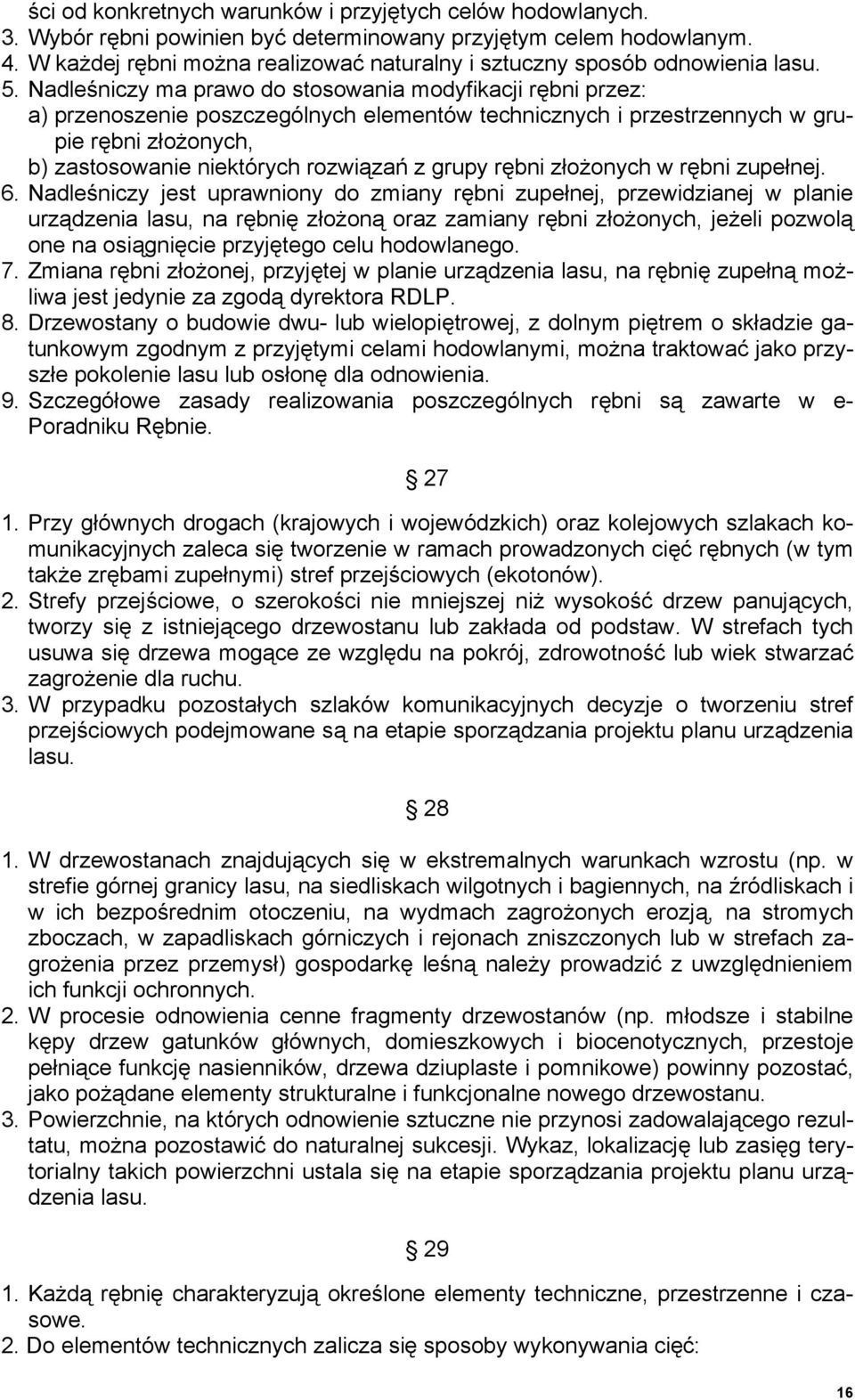 Nadleśniczy ma prawo do stosowania modyfikacji rębni przez: a) przenoszenie poszczególnych elementów technicznych i przestrzennych w grupie rębni złożonych, b) zastosowanie niektórych rozwiązań z