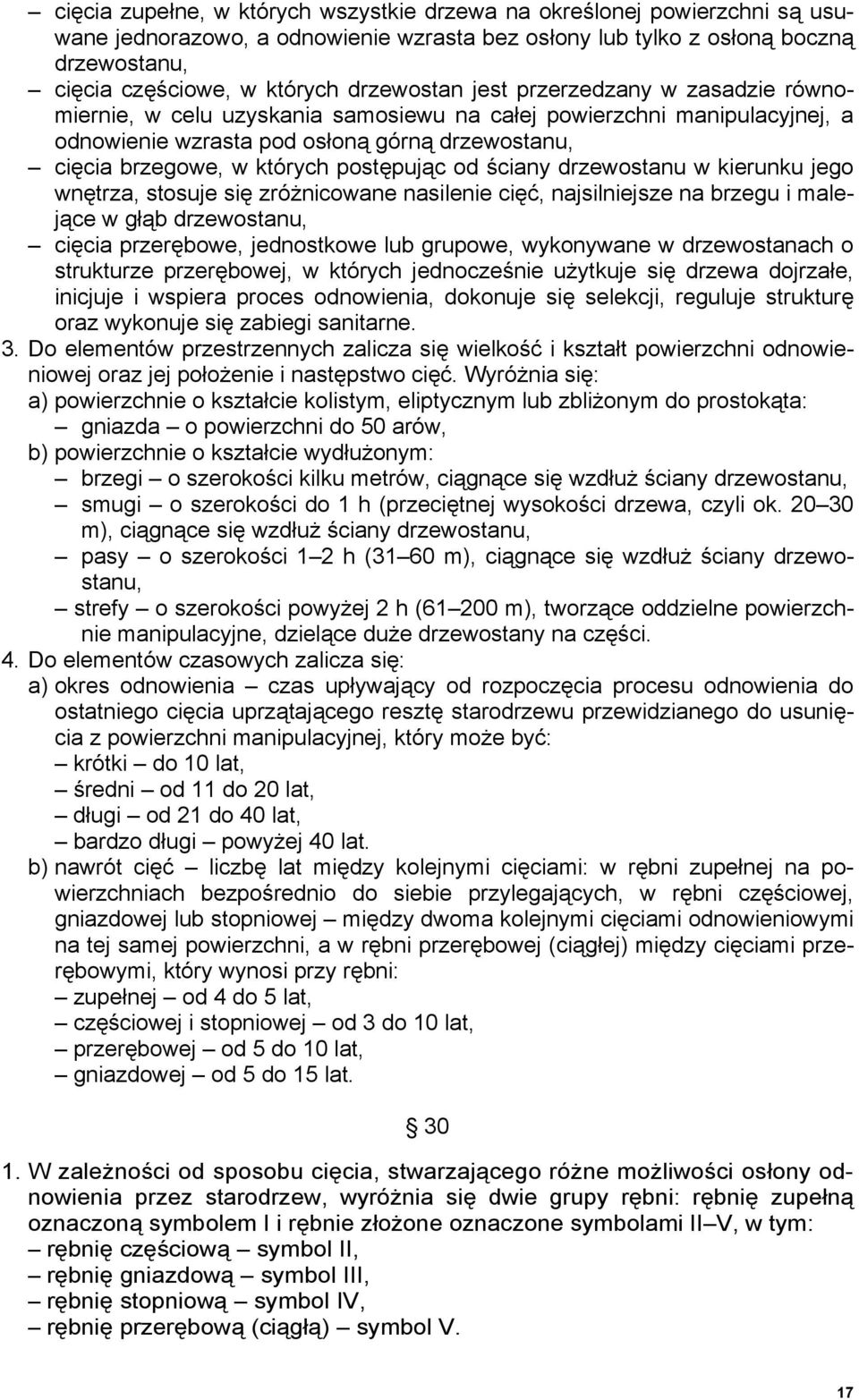 postępując od ściany drzewostanu w kierunku jego wnętrza, stosuje się zróżnicowane nasilenie cięć, najsilniejsze na brzegu i malejące w głąb drzewostanu, cięcia przerębowe, jednostkowe lub grupowe,