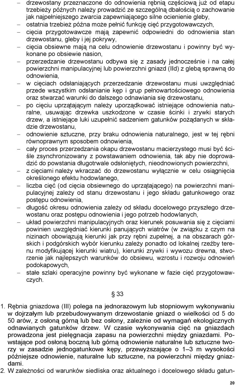 obsiewne mają na celu odnowienie drzewostanu i powinny być wykonane po obsiewie nasion, przerzedzanie drzewostanu odbywa się z zasady jednocześnie i na całej powierzchni manipulacyjnej lub