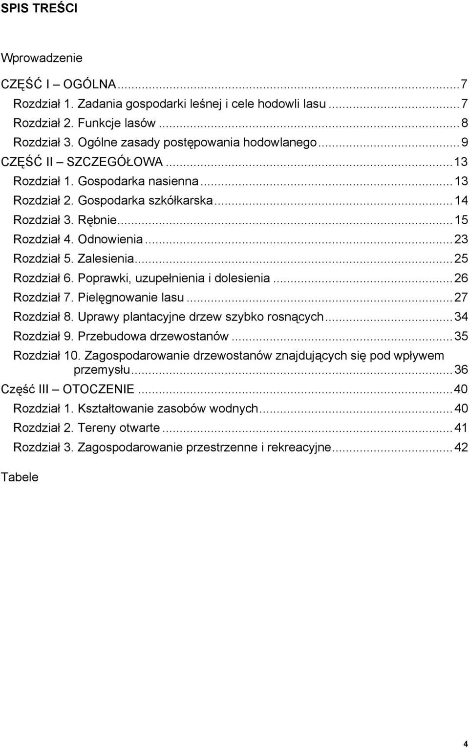 .. 25 Rozdział 6. Poprawki, uzupełnienia i dolesienia... 26 Rozdział 7. Pielęgnowanie lasu... 27 Rozdział 8. Uprawy plantacyjne drzew szybko rosnących... 34 Rozdział 9. Przebudowa drzewostanów.